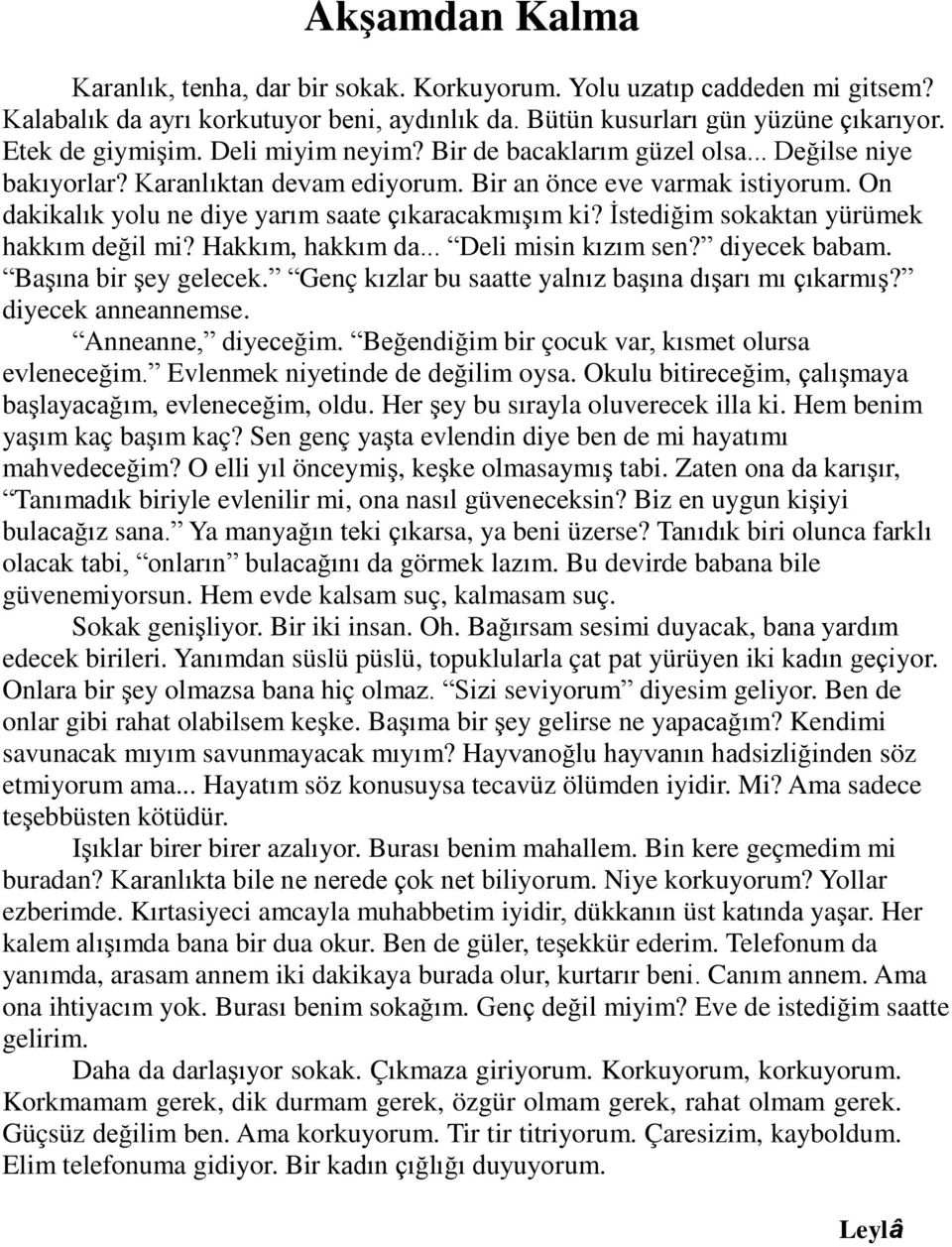 Karanlıktan devam ediyorum Bir an önce eve varmak istiyorum On dakikalık yolu ne diye yarım saate çıkaracakmışım ki? İstediğim sokaktan yürümek hakkım değil mi? Hakkım, hakkım da Deli misin kızım sen?