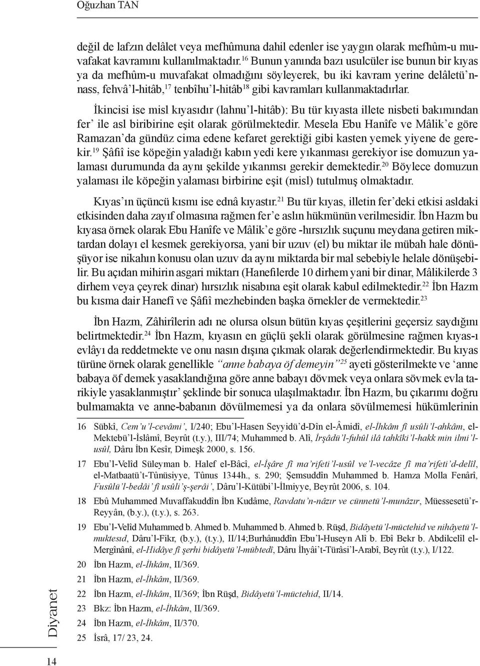 kullanmaktadırlar. İkincisi ise misl kıyasıdır (lahnu l-hitâb): Bu tür kıyasta illete nisbeti bakımından fer ile asl biribirine eşit olarak görülmektedir.