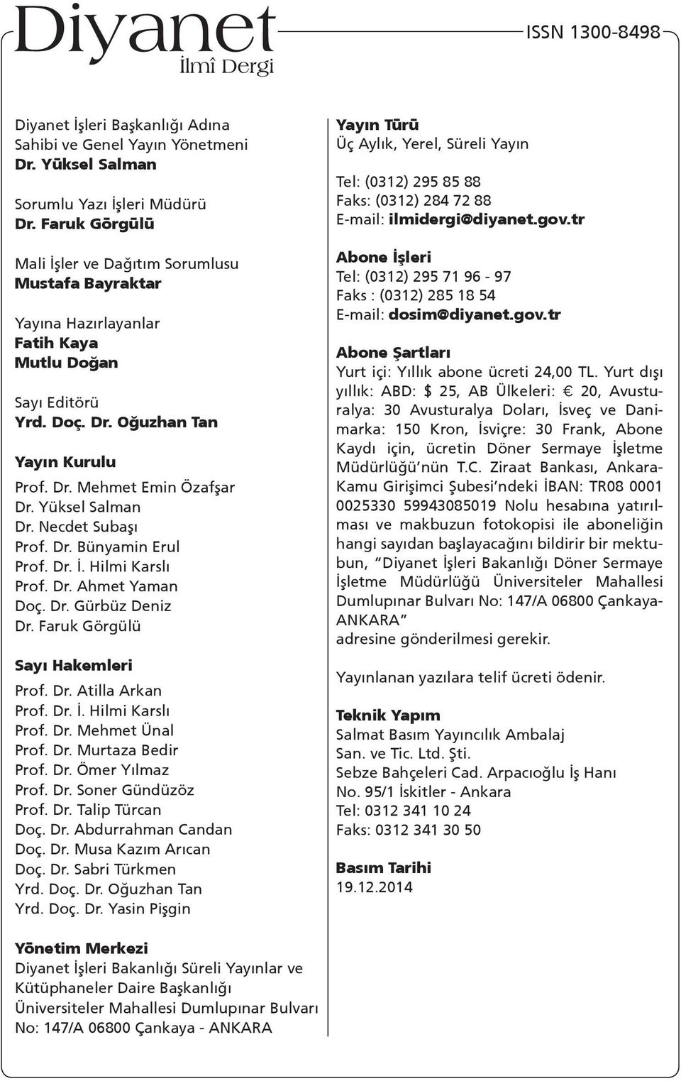 Yüksel Salman Dr. Necdet Subaşı Prof. Dr. Bünyamin Erul Prof. Dr. İ. Hilmi Karslı Prof. Dr. Ahmet Yaman Doç. Dr. Gürbüz Deniz Dr. Faruk Görgülü Sayı Hakemleri Prof. Dr. Atilla Arkan Prof. Dr. İ. Hilmi Karslı Prof. Dr. Mehmet Ünal Prof.