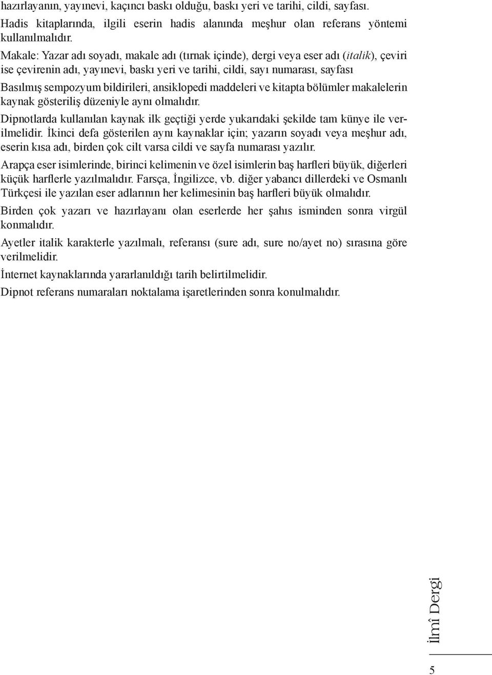 bildirileri, ansiklopedi maddeleri ve kitapta bölümler makalelerin kaynak gösteriliş düzeniyle aynı olmalıdır.