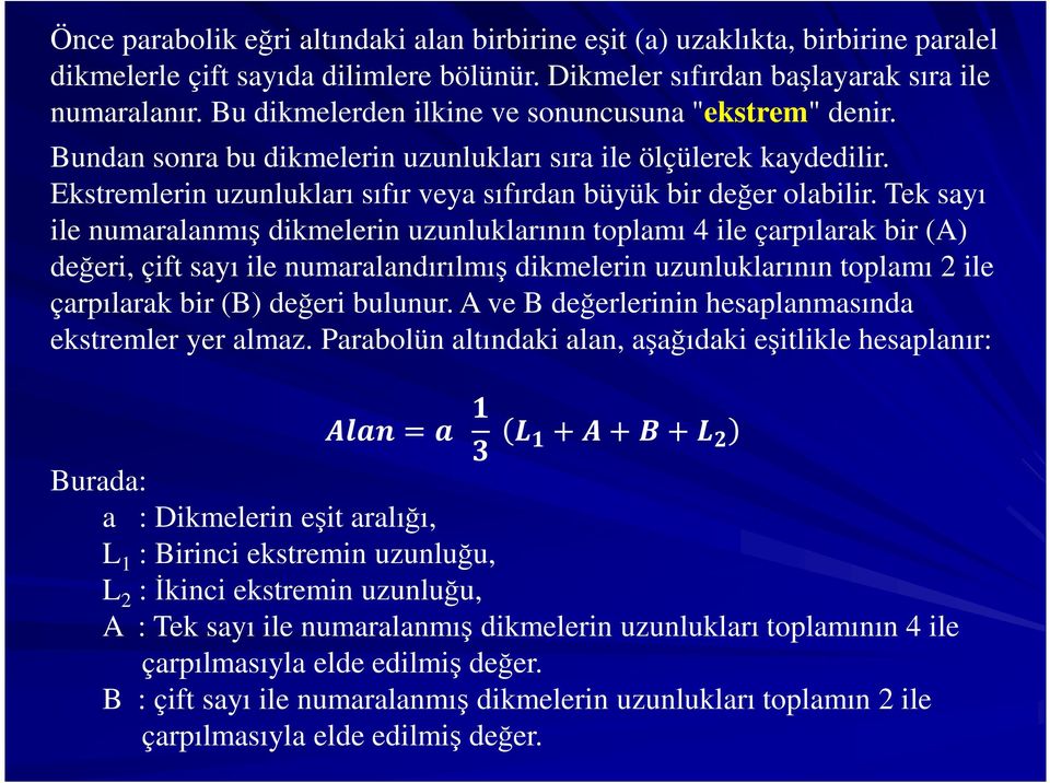 Tek sayı ile numaralanmış dikmelerin uzunluklarının toplamı 4 ile çarpılarak bir (A) değeri, çift sayı ile numaralandırılmış dikmelerin uzunluklarının toplamı 2 ile çarpılarak bir (B) değeri bulunur.