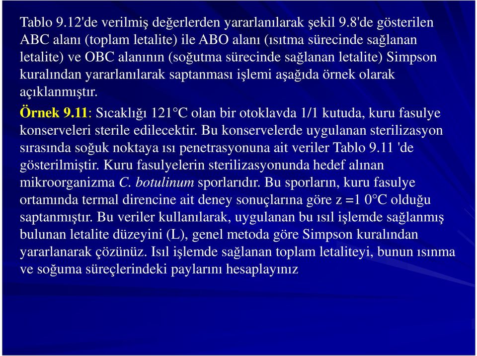 işlemi aşağıda örnek olarak açıklanmıştır. Örnek 9.11: Sıcaklığı 121 C olan bir otoklavda 1/1 kutuda, kuru fasulye konserveleri sterile edilecektir.