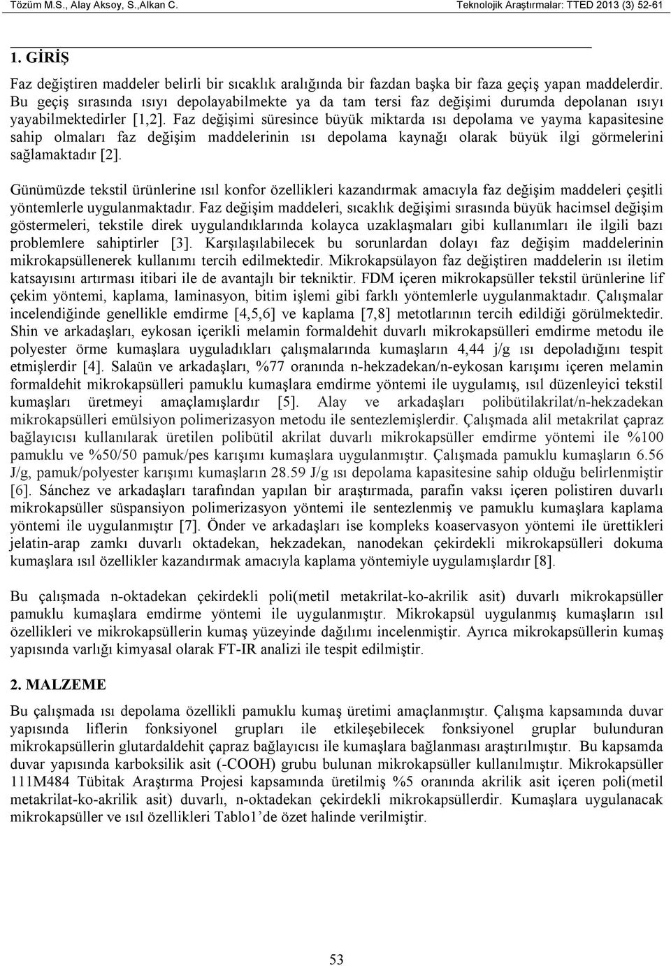 Faz değişimi süresince büyük miktarda ısı depolama ve yayma kapasitesine sahip olmaları faz değişim maddelerinin ısı depolama kaynağı olarak büyük ilgi görmelerini sağlamaktadır [2].