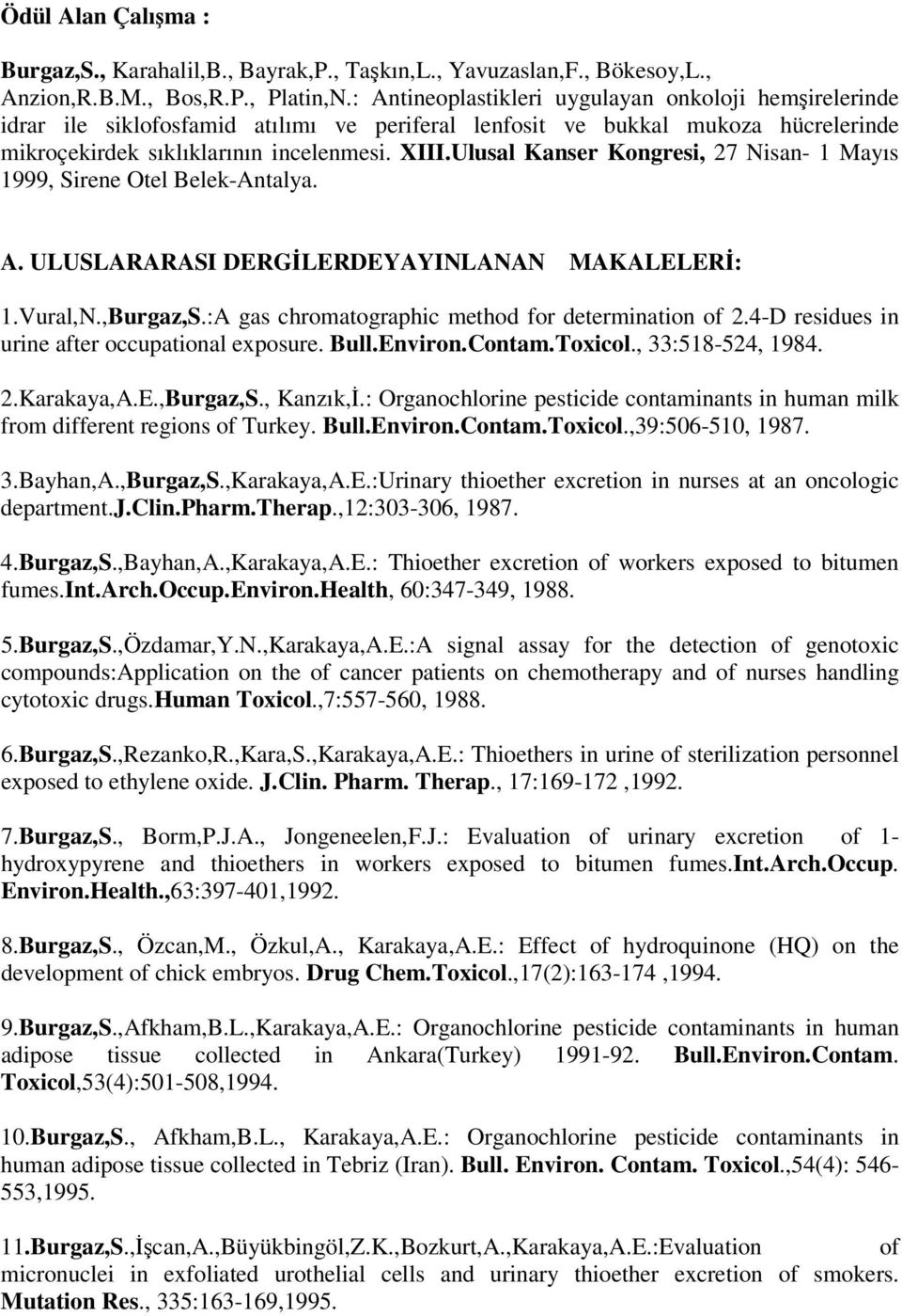 Ulusal Kanser Kongresi, 27 Nisan- 1 Mayıs 1999, Sirene Otel Belek-Antalya. A. ULUSLARARASI DERGİLERDEYAYINLANAN MAKALELERİ: 1.Vural,N.,Burgaz,S.:A gas chromatographic method for determination of 2.