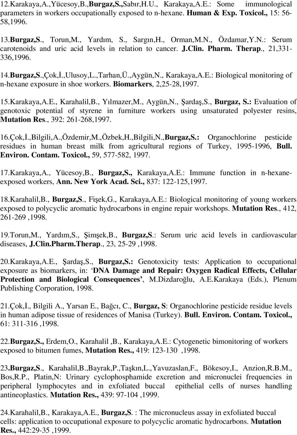 ,Aygün,N., Karakaya,A.E.: Biological monitoring of n-hexane exposure in shoe workers. Biomarkers, 2,25-28,1997. 15.Karakaya,A.E., Karahalil,B., Yılmazer,M., Aygün,N., Şardaş,S., Burgaz, S.