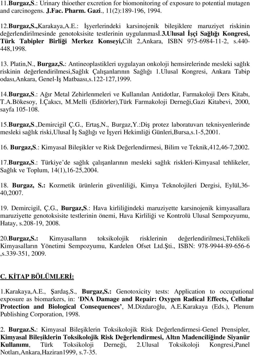 ulusal İşçi Sağlığı Kongresi, Türk Tabipler Birliği Merkez Konseyi,Cilt 2,Ankara, ISBN 975-6984-11-2, s.440-448,1998. 13. Platin,N., Burgaz,S.