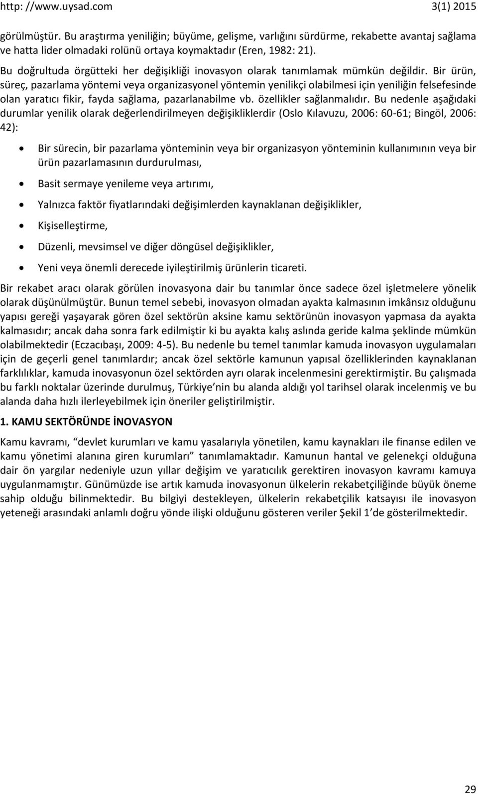 Bir ürün, süreç, pazarlama yöntemi veya organizasyonel yöntemin yenilikçi olabilmesi için yeniliğin felsefesinde olan yaratıcı fikir, fayda sağlama, pazarlanabilme vb. özellikler sağlanmalıdır.