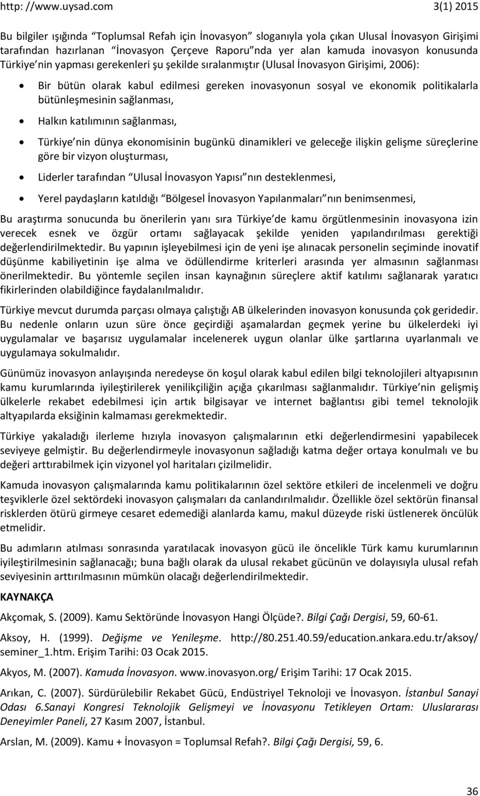 katılımının sağlanması, Türkiye nin dünya ekonomisinin bugünkü dinamikleri ve geleceğe ilişkin gelişme süreçlerine göre bir vizyon oluşturması, Liderler tarafından Ulusal İnovasyon Yapısı nın