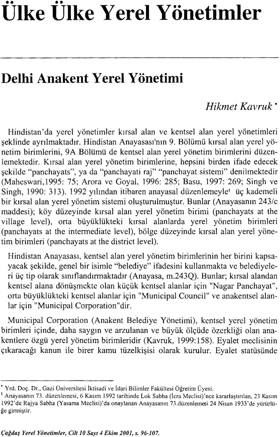 Kırsal alan yerel yönetim birimlerine, hepsini birden ifade edecek şekilde "panchayats", ya da "panchayati raj" "panchayat sistemi" denilmektedir (Maheswari, 1995: 75; Arora ve Goya!