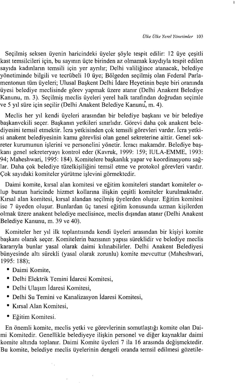 Heyetinin beşte biri oranında üyesi belediye meclisinde görev yapmak üzere atanır (Delhi Anakent Belediye Kanunu, m. 3).