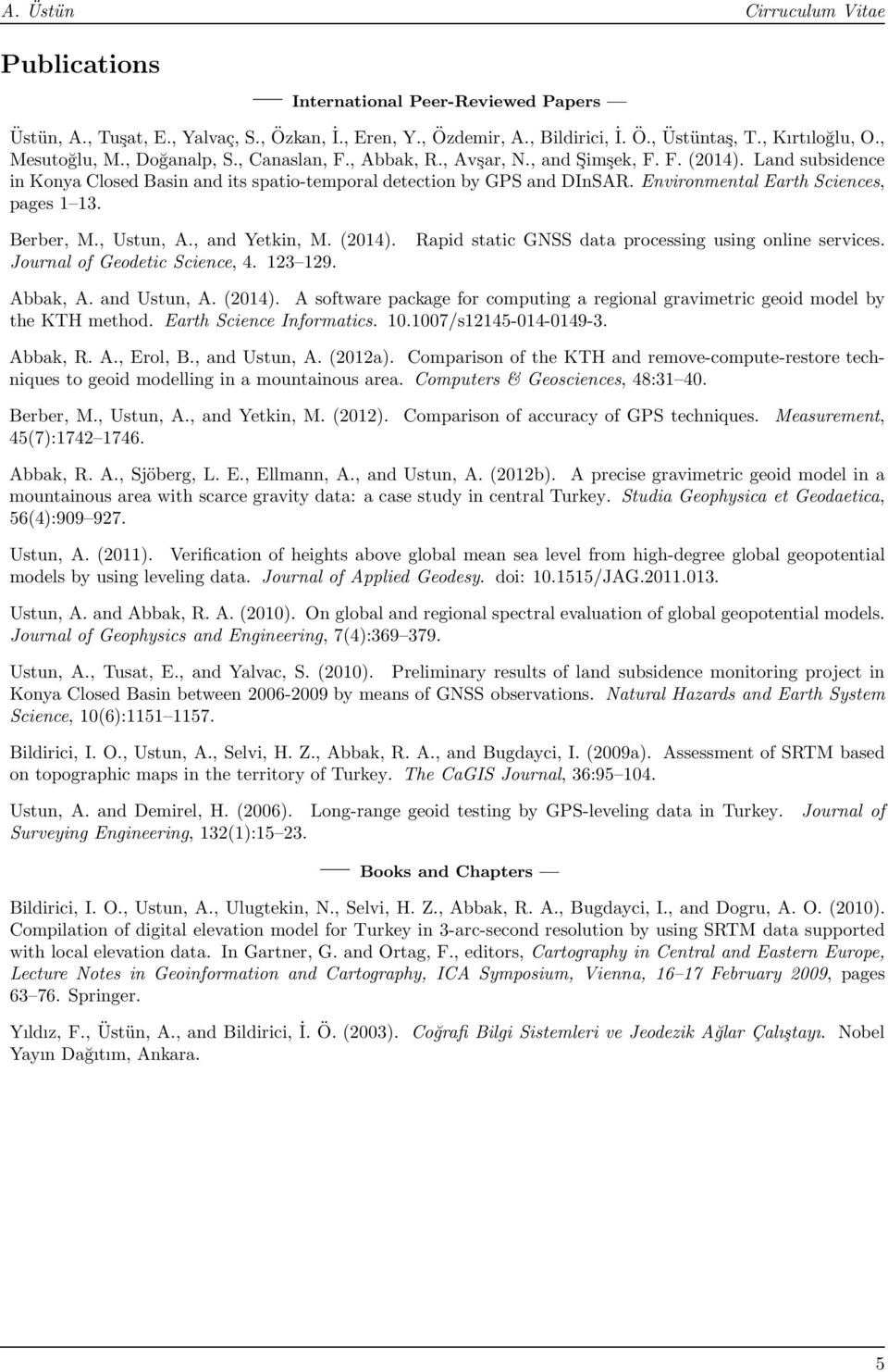 Berber, M., Ustun, A., and Yetkin, M. (2014). Rapid static GNSS data processing using online services. Journal of Geodetic Science, 4. 123 129. Abbak, A. and Ustun, A. (2014). A software package for computing a regional gravimetric geoid model by the KTH method.