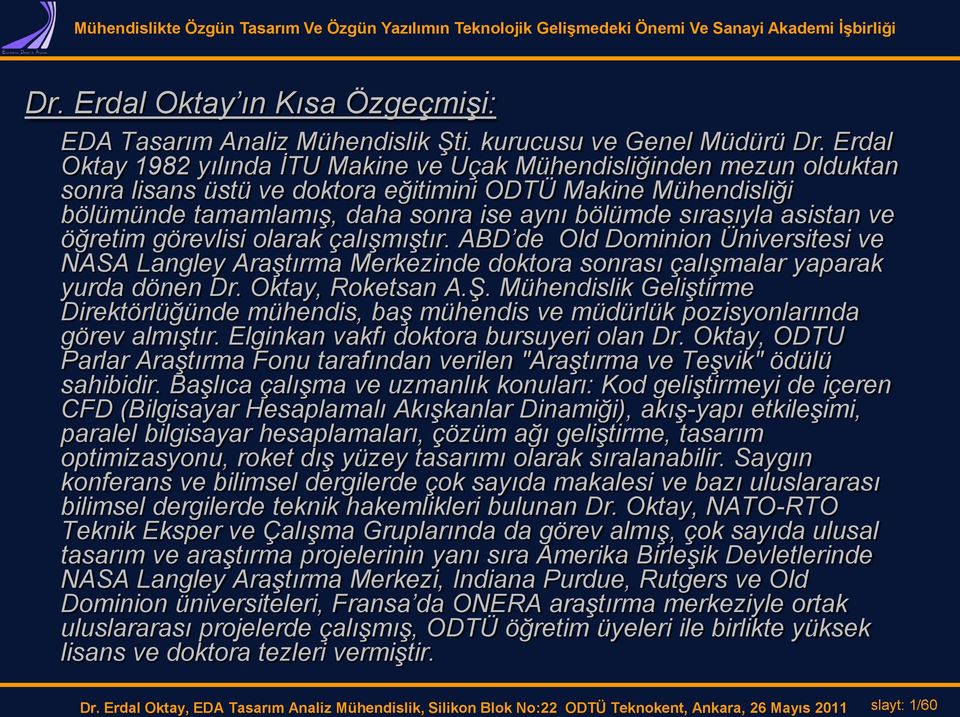 asistan ve öğretim görevlisi olarak çalışmıştır. ABD de Old Dominion Üniversitesi ve NASA Langley Araştırma Merkezinde doktora sonrası çalışmalar yaparak yurda dönen Dr. Oktay, Roketsan A.Ş.