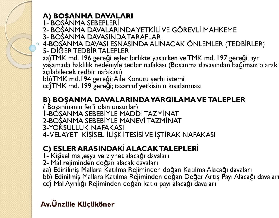 197 gereği, ayrı yaşamada haklılık nedeniyle tedbir nafakası (Boşanma davasından bağımsız olarak açılabilecek tedbir nafakası) bb)tmk md.194 gereği; Aile Konutu şerhi istemi cc)tmk md.