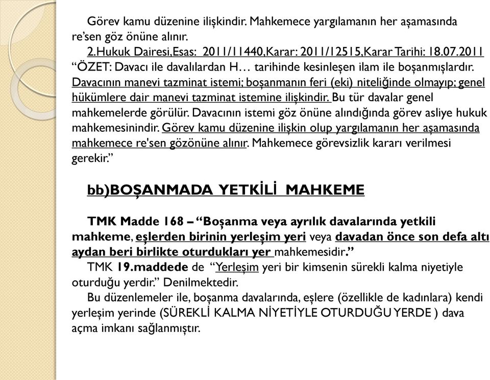 Davacının manevi tazminat istemi; boşanmanın feri (eki) niteliğinde olmayıp; genel hükümlere dair manevi tazminat istemine ilişkindir. Bu tür davalar genel mahkemelerde görülür.