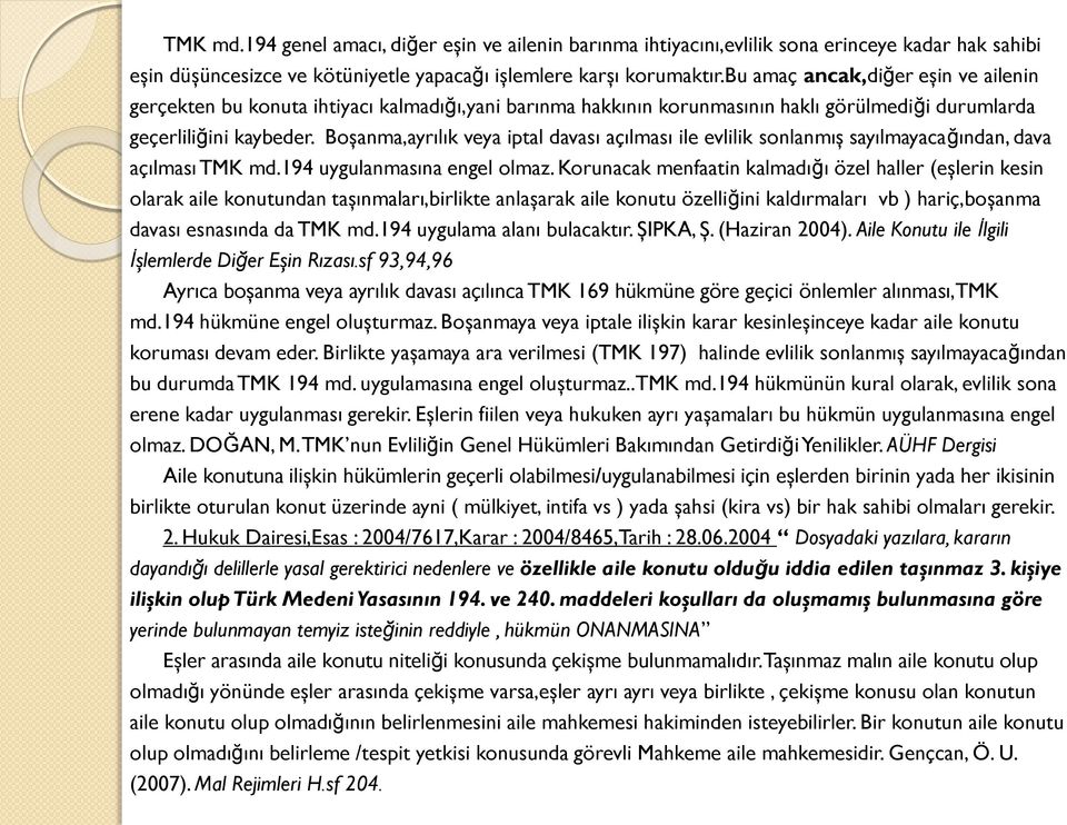 Boşanma,ayrılık veya iptal davası açılması ile evlilik sonlanmış sayılmayacağından, dava açılması TMK md.194 uygulanmasına engel olmaz.