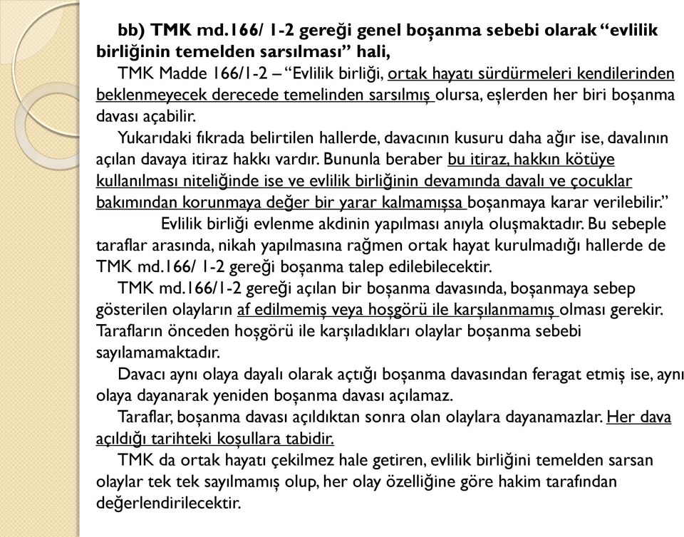 sarsılmış olursa, eşlerden her biri boşanma davası açabilir. Yukarıdaki fıkrada belirtilen hallerde, davacının kusuru daha ağır ise, davalının açılan davaya itiraz hakkı vardır.