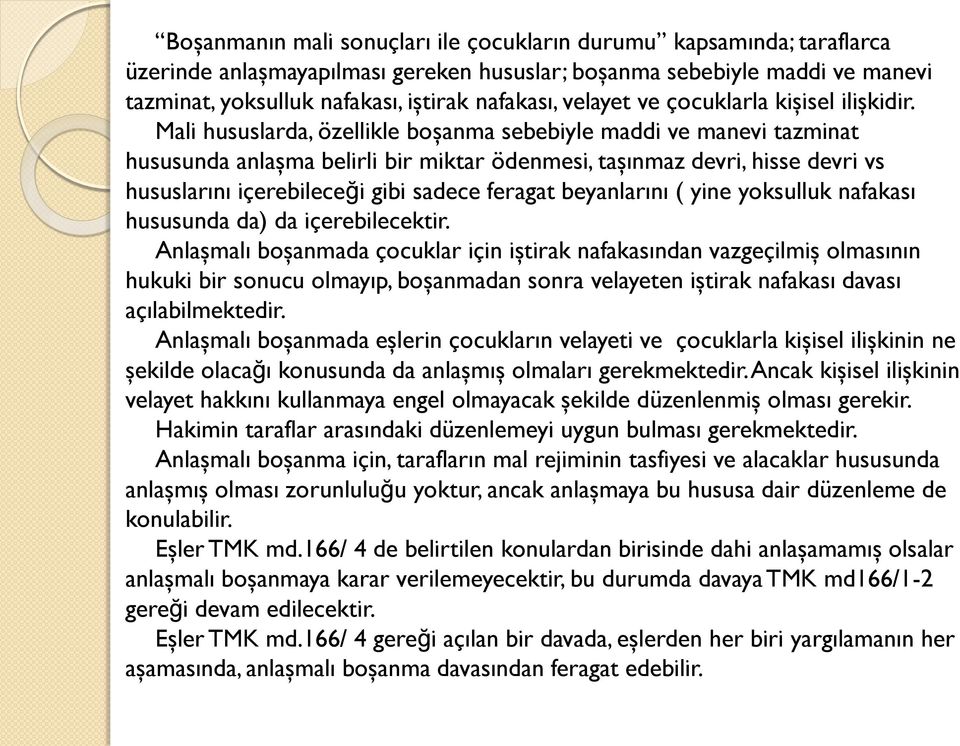 Mali hususlarda, özellikle boşanma sebebiyle maddi ve manevi tazminat hususunda anlaşma belirli bir miktar ödenmesi, taşınmaz devri, hisse devri vs hususlarını içerebileceği gibi sadece feragat