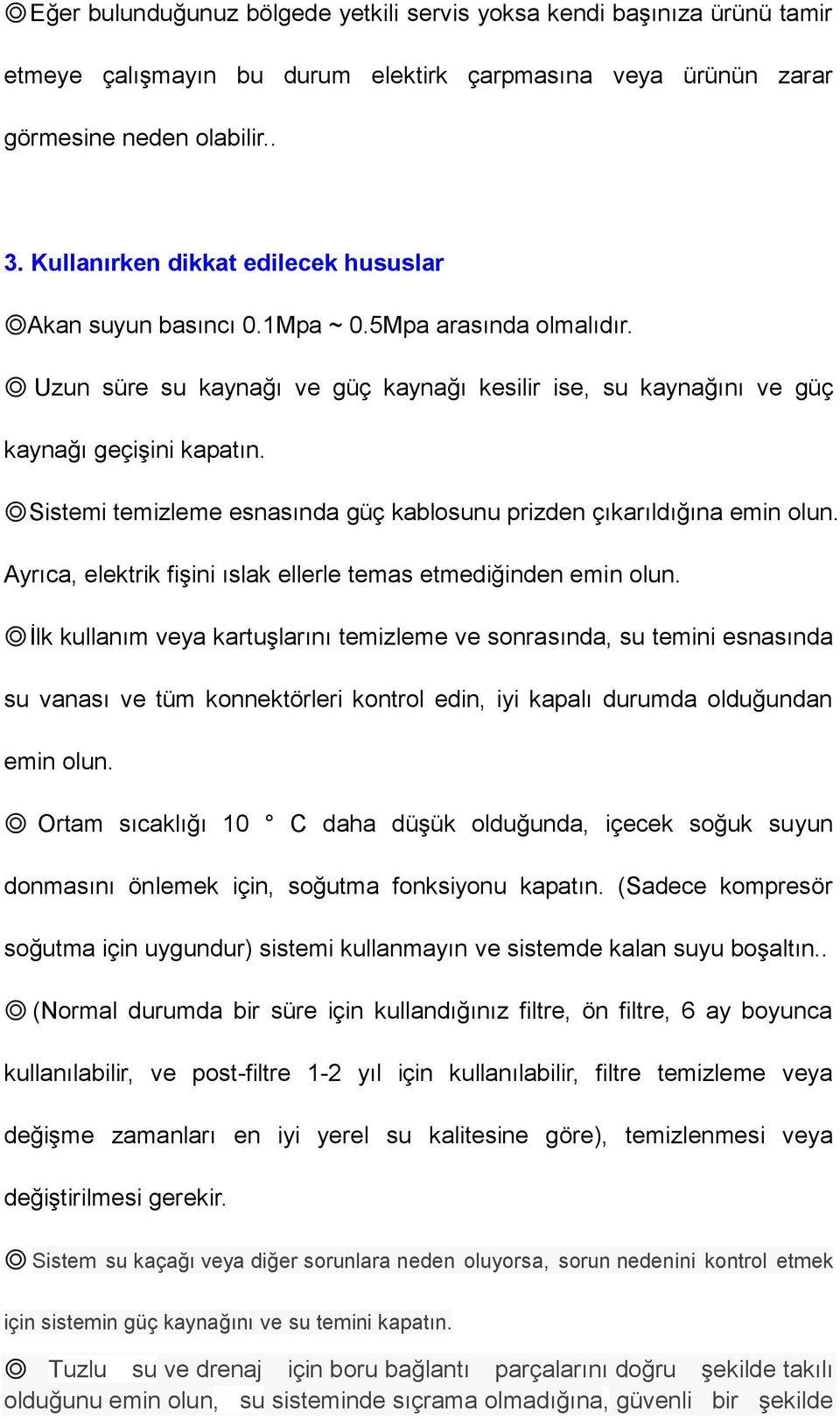 Sistemi temizleme esnasında güç kablosunu prizden çıkarıldığına emin olun. Ayrıca, elektrik fişini ıslak ellerle temas etmediğinden emin olun.