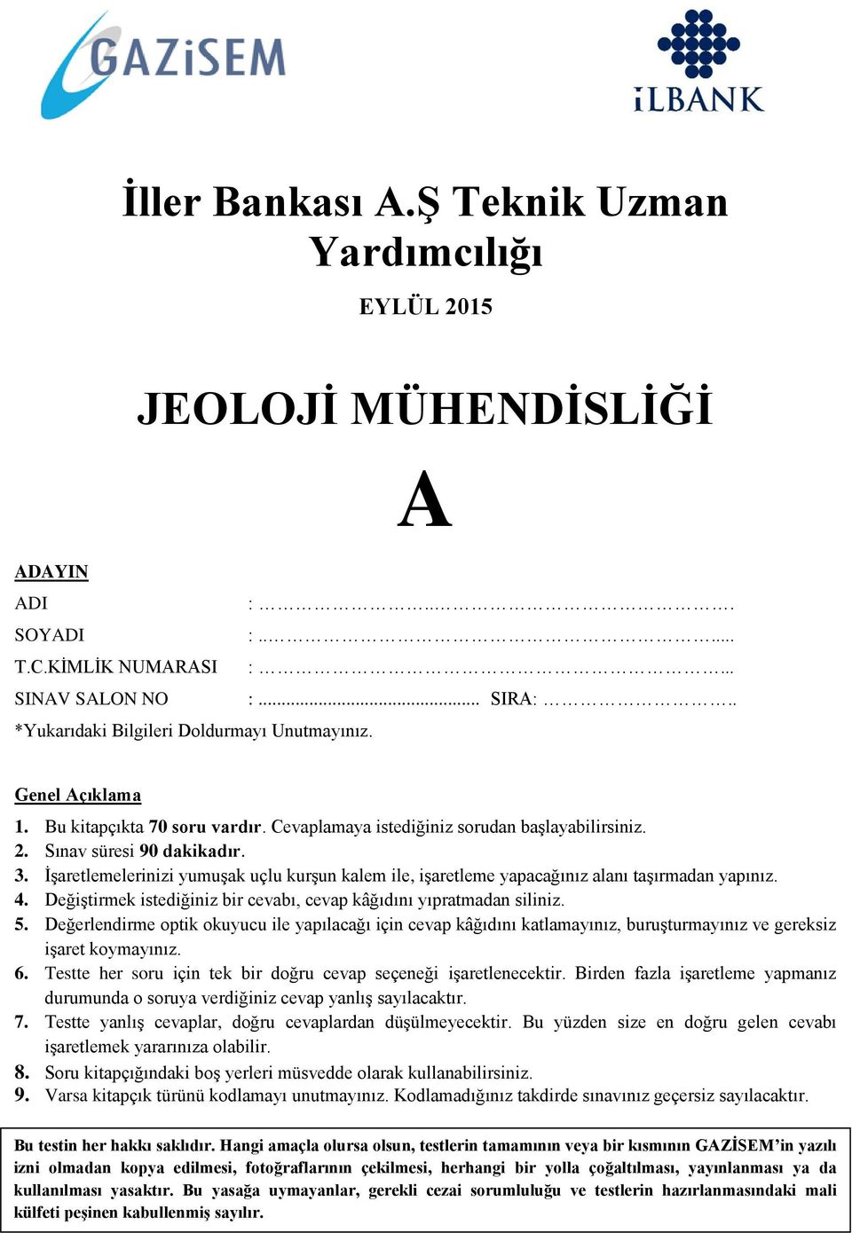 İşaretlemelerinizi yumuşak uçlu kurşun kalem ile, işaretleme yapacağınız alanı taşırmadan yapınız. 4. Değiştirmek istediğiniz bir cevabı, cevap kâğıdını yıpratmadan siliniz. 5.