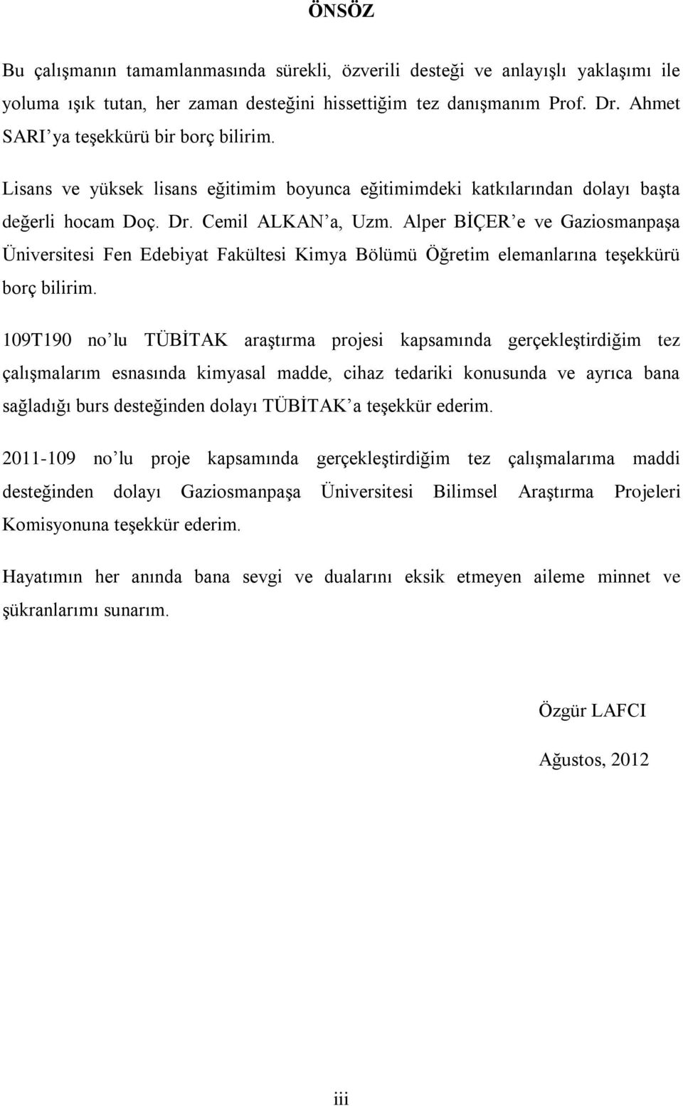 Alper BİÇER e ve Gaziosmanpaşa Üniversitesi Fen Edebiyat Fakültesi Kimya Bölümü Öğretim elemanlarına teşekkürü borç bilirim.