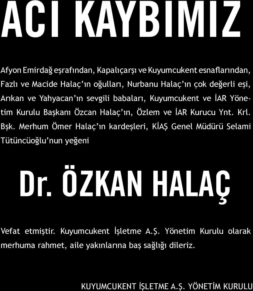 Bşk. Merhum Ömer Halaç ın kardeşleri, KİAŞ Genel Müdürü Selami Tütüncüoğlu nun yeğeni Dr. ÖZKAN HALAÇ Vefat etmiştir. Kuyumcukent İşletme A.