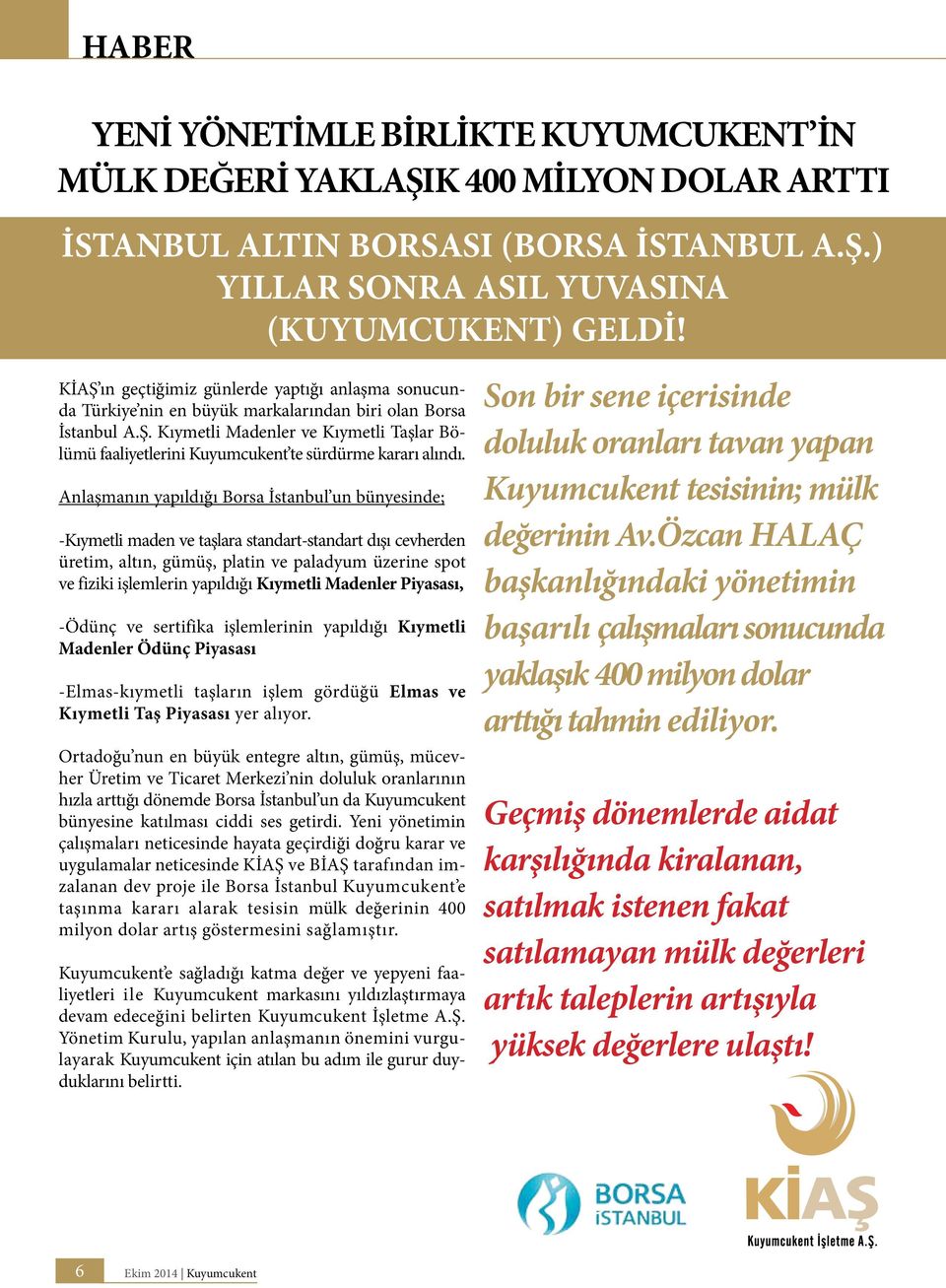 Anlaşmanın yapıldığı Borsa İstanbul un bünyesinde; -Kıymetli maden ve taşlara standart-standart dışı cevherden üretim, altın, gümüş, platin ve paladyum üzerine spot ve fiziki işlemlerin yapıldığı