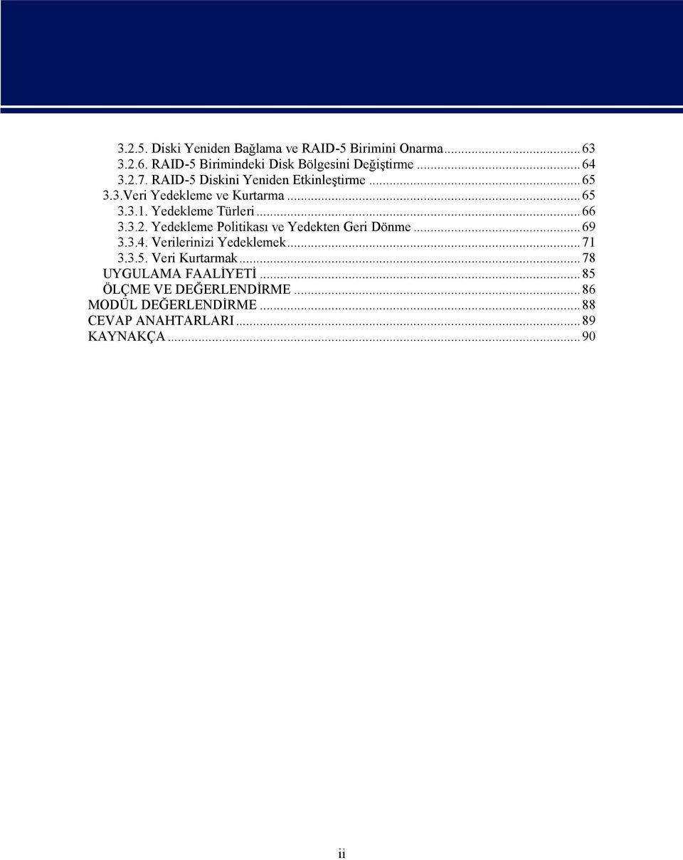 ..69 3.3.4. Verilerinizi Yedeklemek...71 3.3.5. Veri Kurtarmak...78 UYGULAMA FAALİYETİ...85 ÖLÇME VE DEĞERLENDİRME.
