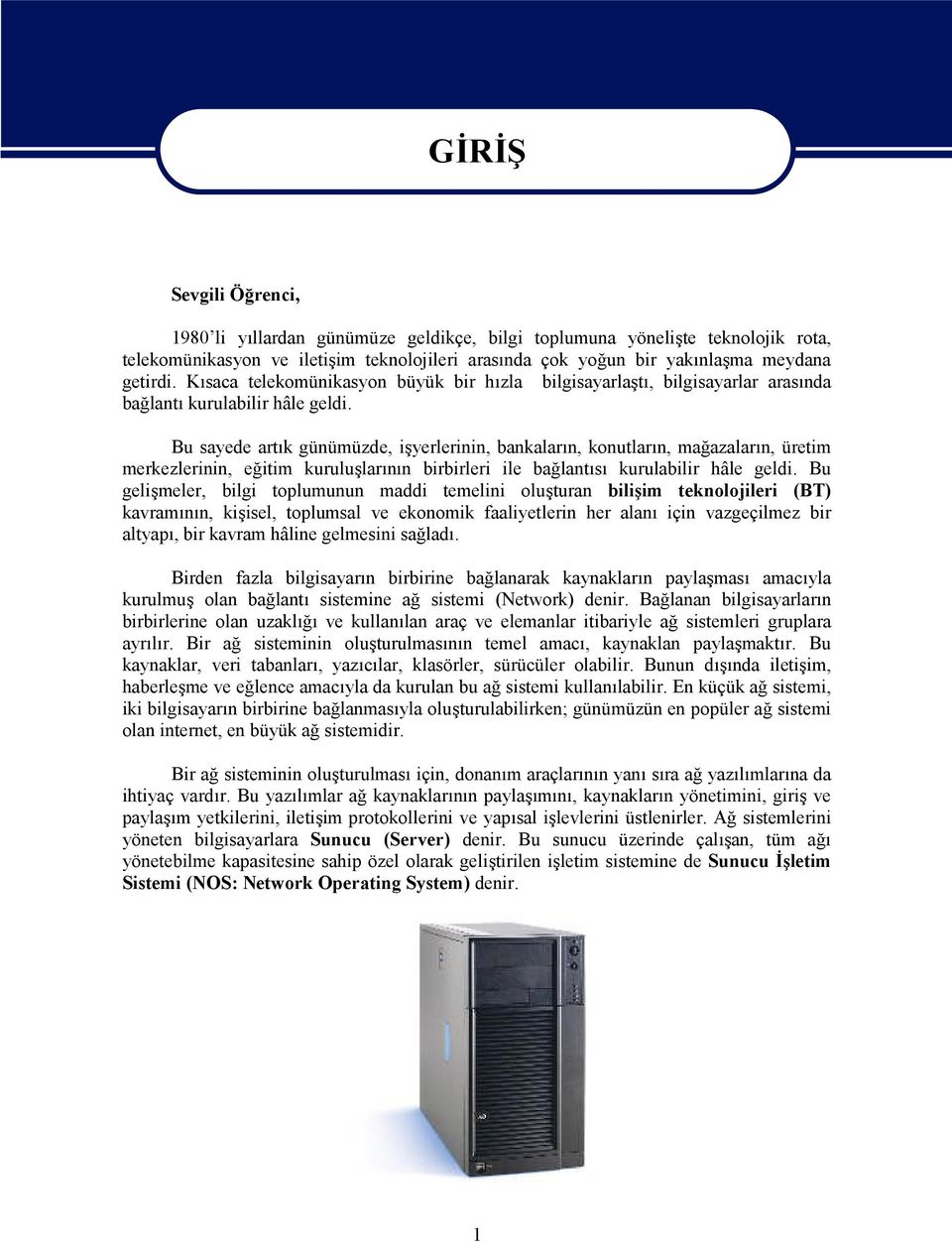 Bu sayede artık günümüzde, işyerlerinin, bankaların, konutların, mağazaların, üretim merkezlerinin, eğitim kuruluşlarının birbirleri ile bağlantısı kurulabilir hâle geldi.