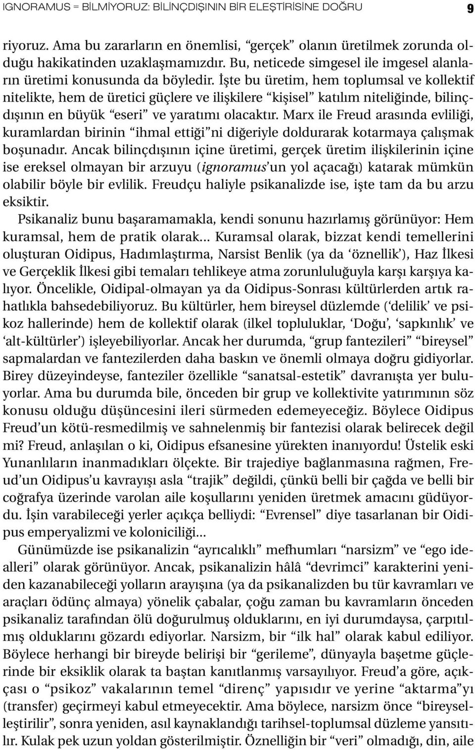 İşte bu üretim, hem toplumsal ve kollektif nitelikte, hem de üretici güçlere ve ilişkilere kişisel katılım niteliğinde, bilinçdışının en büyük eseri ve yaratımı olacaktır.