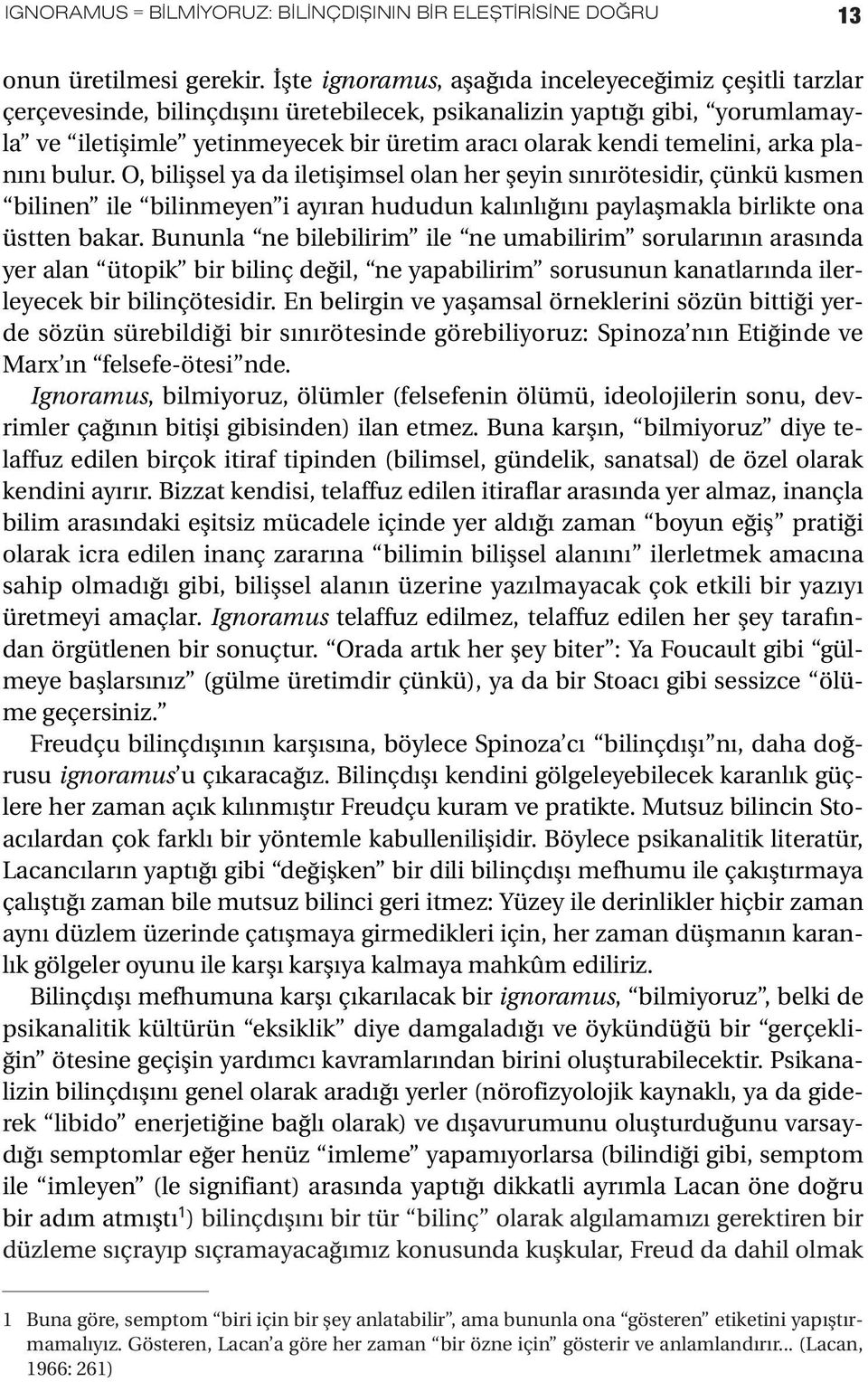 temelini, arka planını bulur. O, bilişsel ya da iletişimsel olan her şeyin sınırötesidir, çünkü kısmen bilinen ile bilinmeyen i ayıran hududun kalınlığını paylaşmakla birlikte ona üstten bakar.