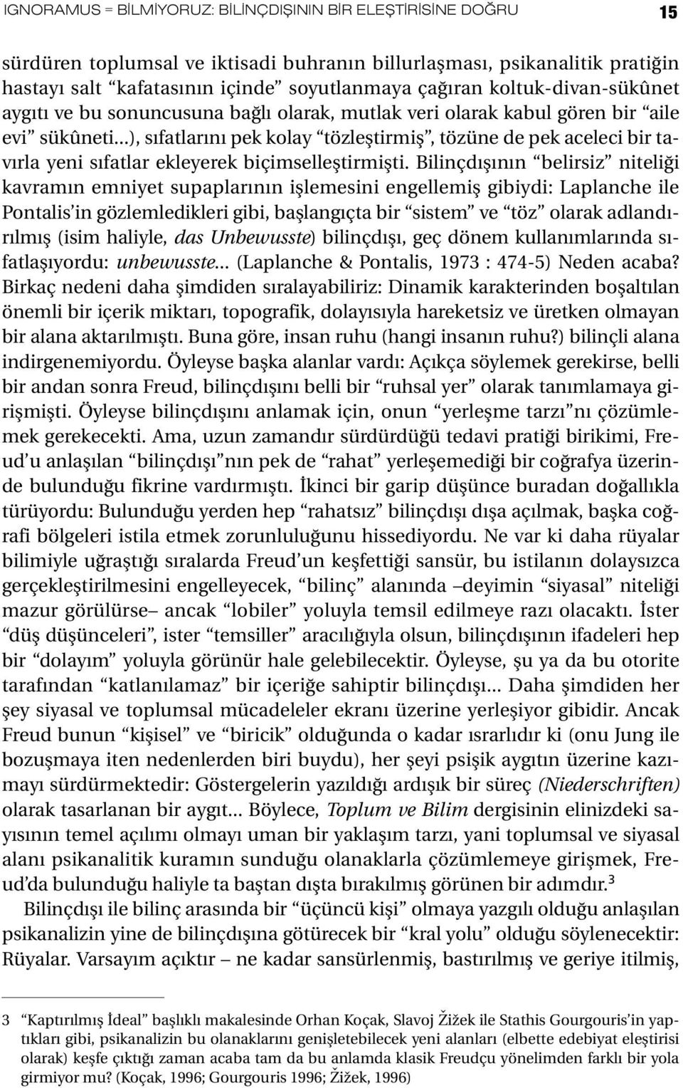 ..), sıfatlarını pek kolay tözleştirmiş, tözüne de pek aceleci bir tavırla yeni sıfatlar ekleyerek biçimselleştirmişti.