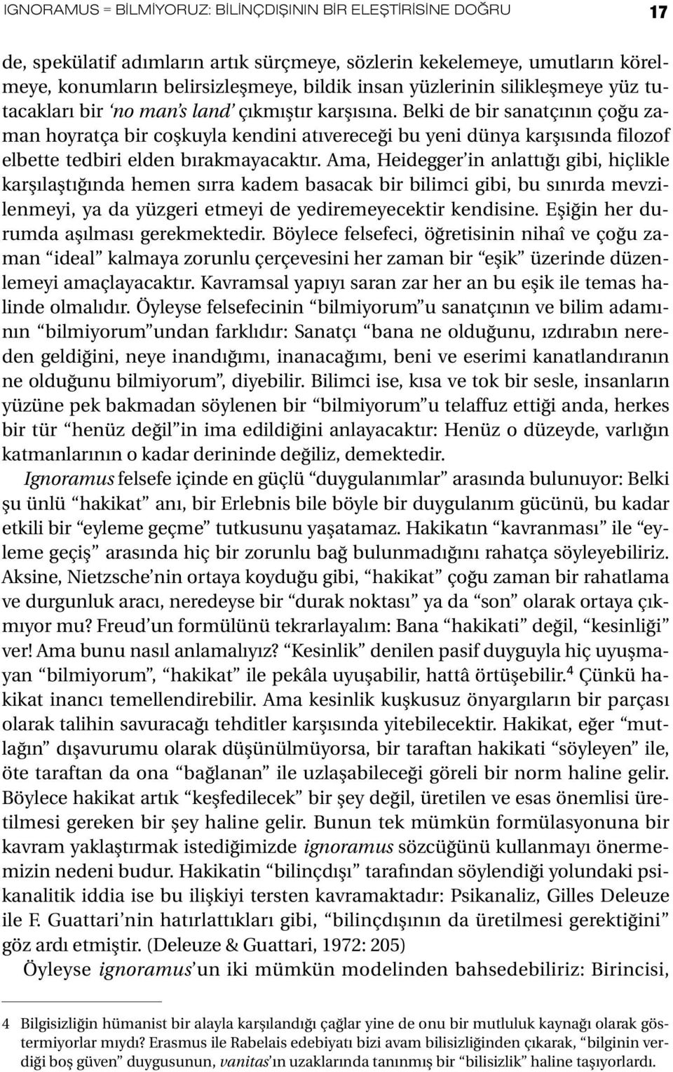 Belki de bir sanatçının çoğu zaman hoyratça bir coşkuyla kendini atıvereceği bu yeni dünya karşısında filozof elbette tedbiri elden bırakmayacaktır.