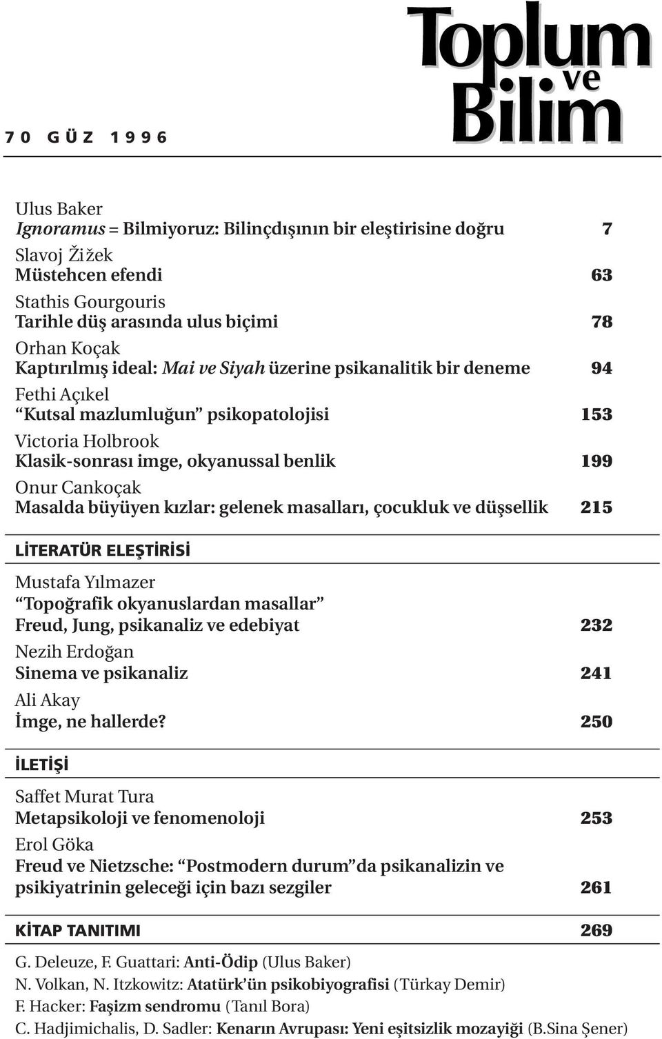 Masalda büyüyen kızlar: gelenek masalları, çocukluk ve düşsellik 215 L TERATÜR ELEfiT R S Mustafa Yılmazer Topoğrafik okyanuslardan masallar Freud, Jung, psikanaliz ve edebiyat 232 Nezih Erdoğan