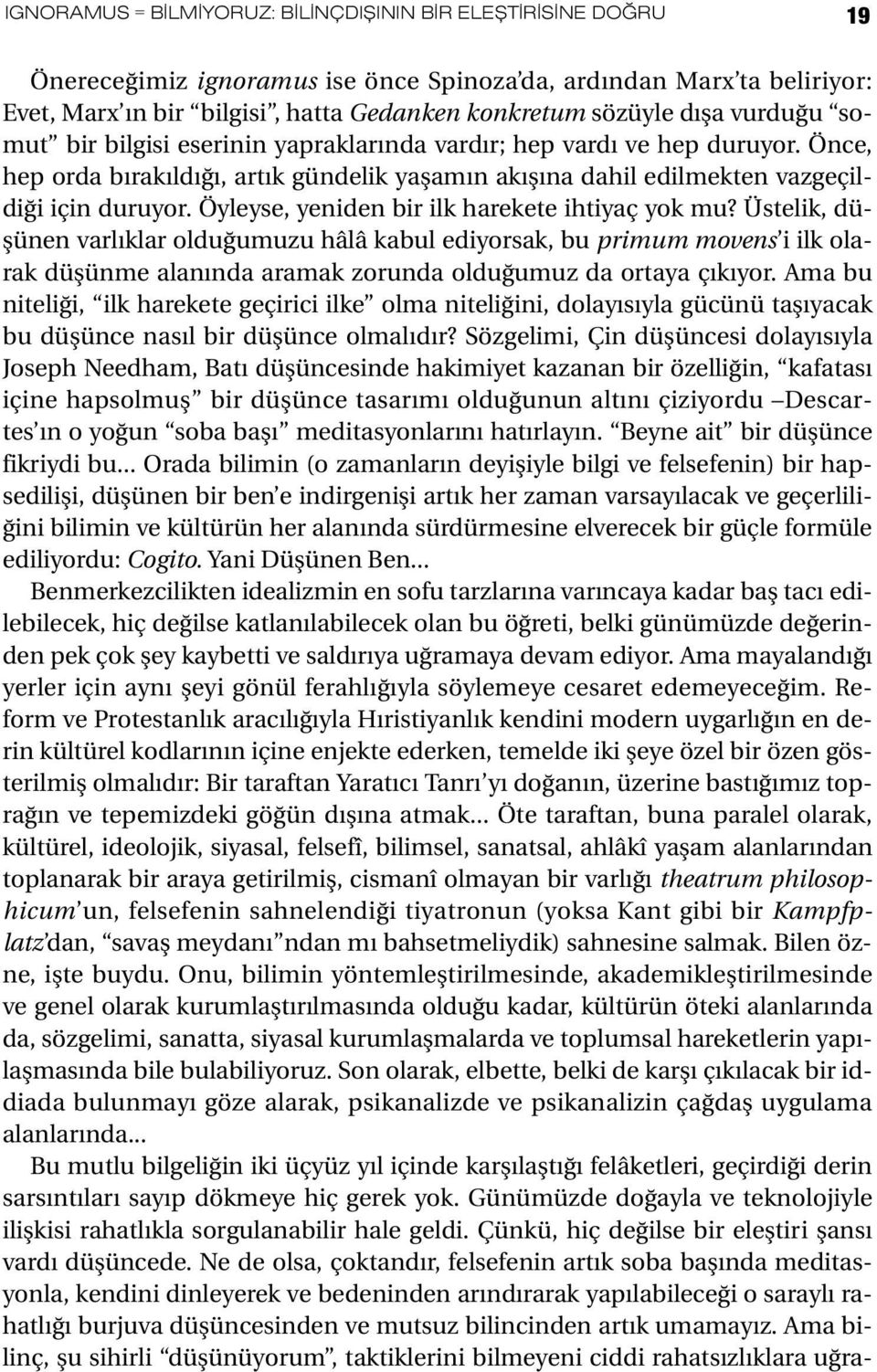 Öyleyse, yeniden bir ilk harekete ihtiyaç yok mu? Üstelik, düşünen varlıklar olduğumuzu hâlâ kabul ediyorsak, bu primum movens i ilk olarak düşünme alanında aramak zorunda olduğumuz da ortaya çıkıyor.