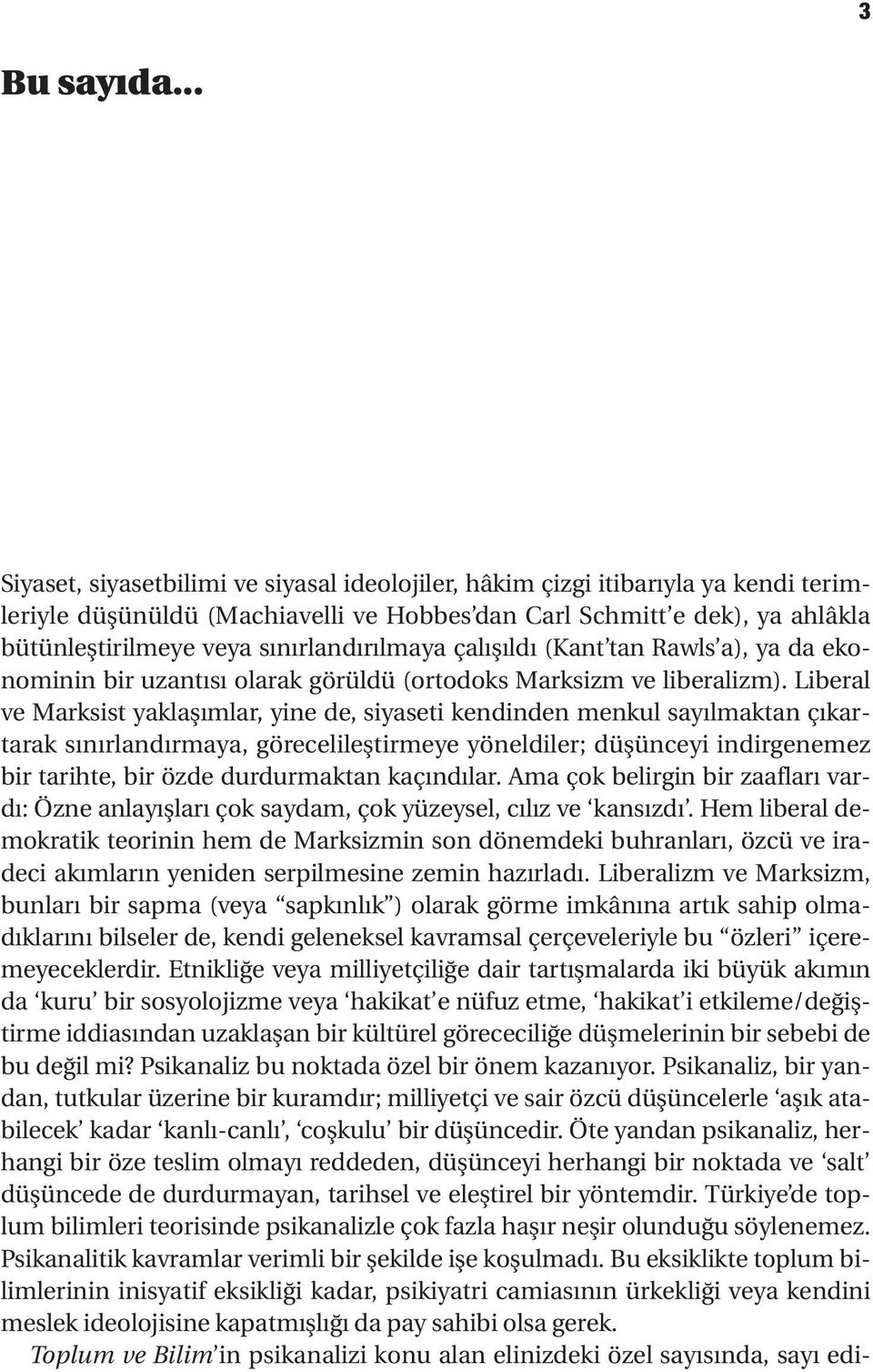 sınırlandırılmaya çalışıldı (Kant tan Rawls a), ya da ekonominin bir uzantısı olarak görüldü (ortodoks Marksizm ve liberalizm).