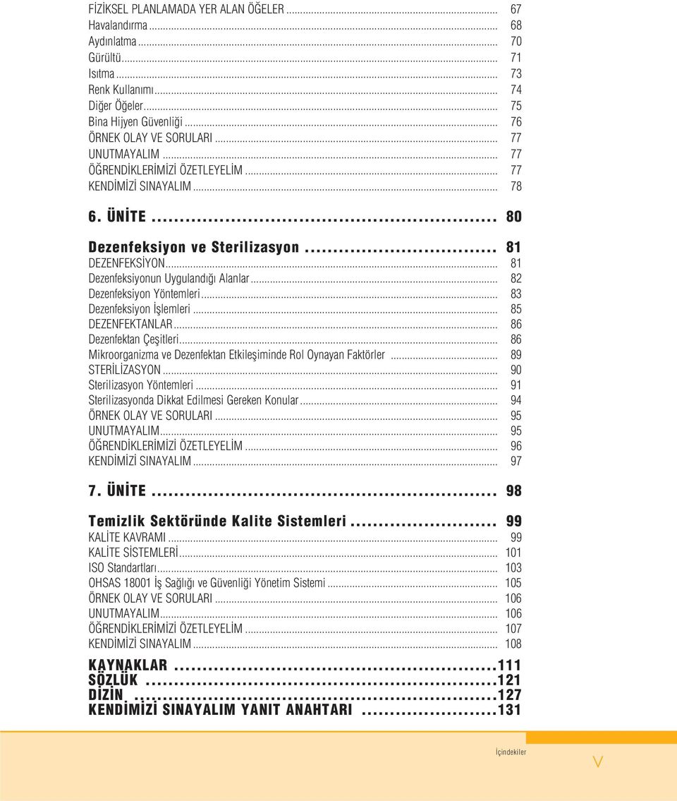 .. 82 Dezenfeksiyon Yöntemleri... 83 Dezenfeksiyon fllemleri... 85 DEZENFEKTANLAR... 86 Dezenfektan Çeflitleri... 86 Mikroorganizma ve Dezenfektan Etkilefliminde Rol Oynayan Faktörler.