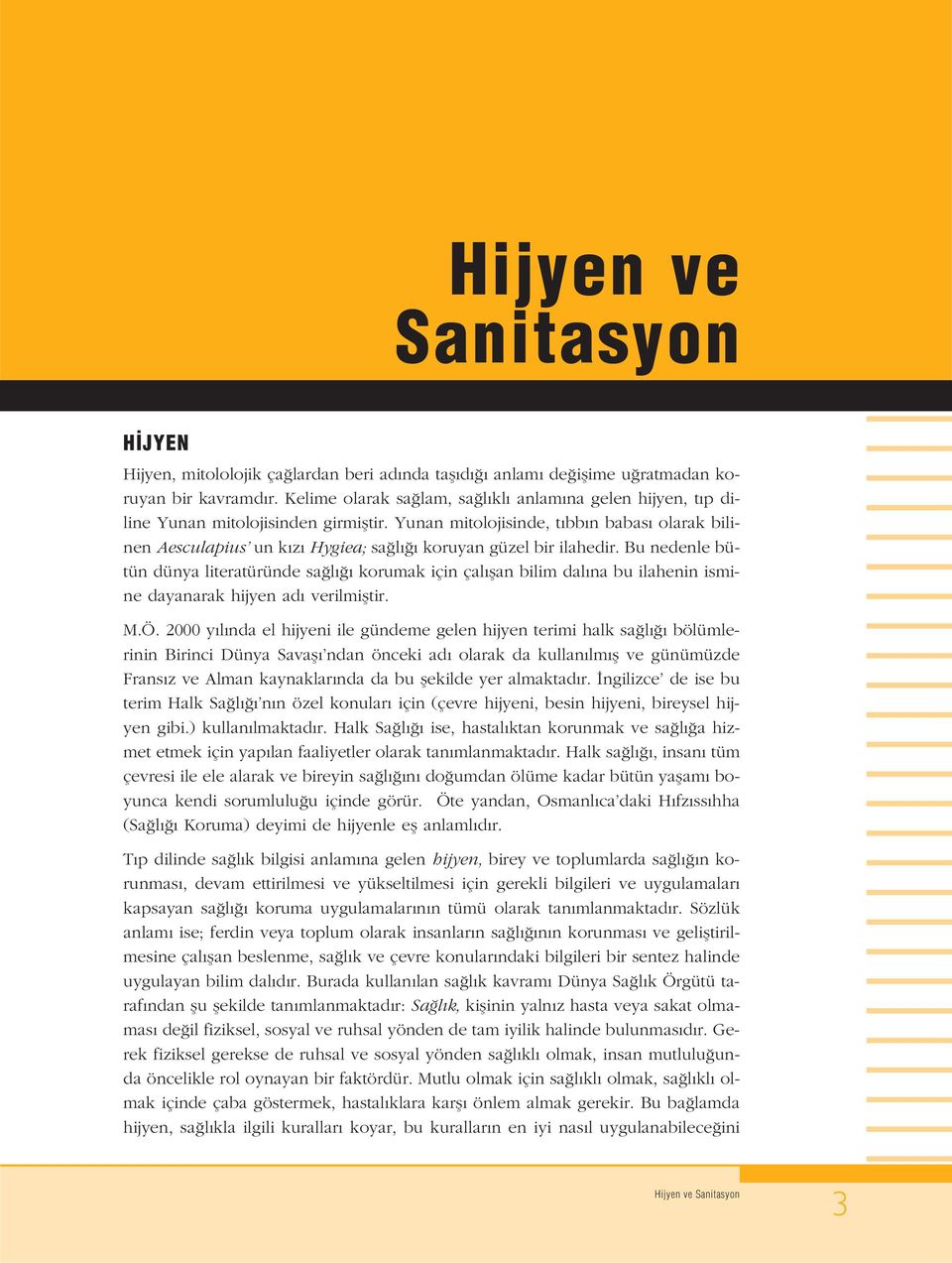 Yunan mitolojisinde, t bb n babas olarak bilinen Aesculapius un k z Hygiea; sa l koruyan güzel bir ilahedir.