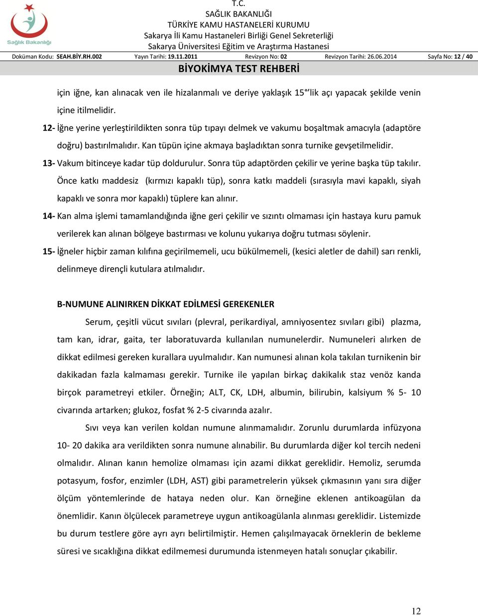 12- İğne yerine yerleştirildikten sonra tıpayı delmek ve vakumu boşaltmak amacıyla (adaptöre doğru) bastırılmalıdır. Kan ün içine akmaya başladıktan sonra turnike gevşetilmelidir.