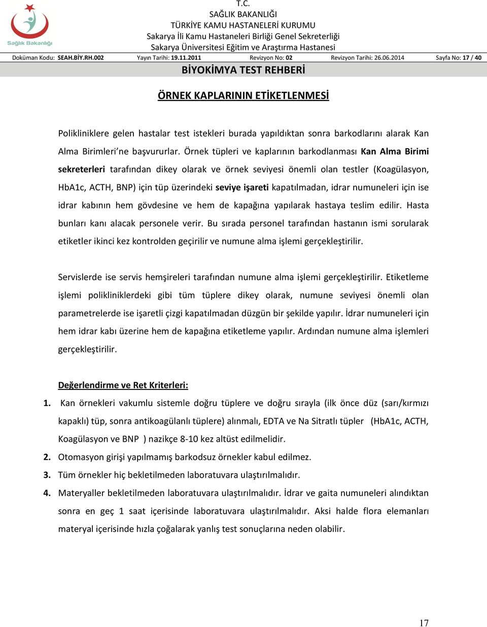 Örnek leri ve kaplarının barkodlanması Kan Alma Birimi sekreterleri tarafından dikey olarak ve örnek seviyesi önemli olan testler (Koagülasyon, HbA1c, ACTH, BNP) için üzerindeki seviye işareti