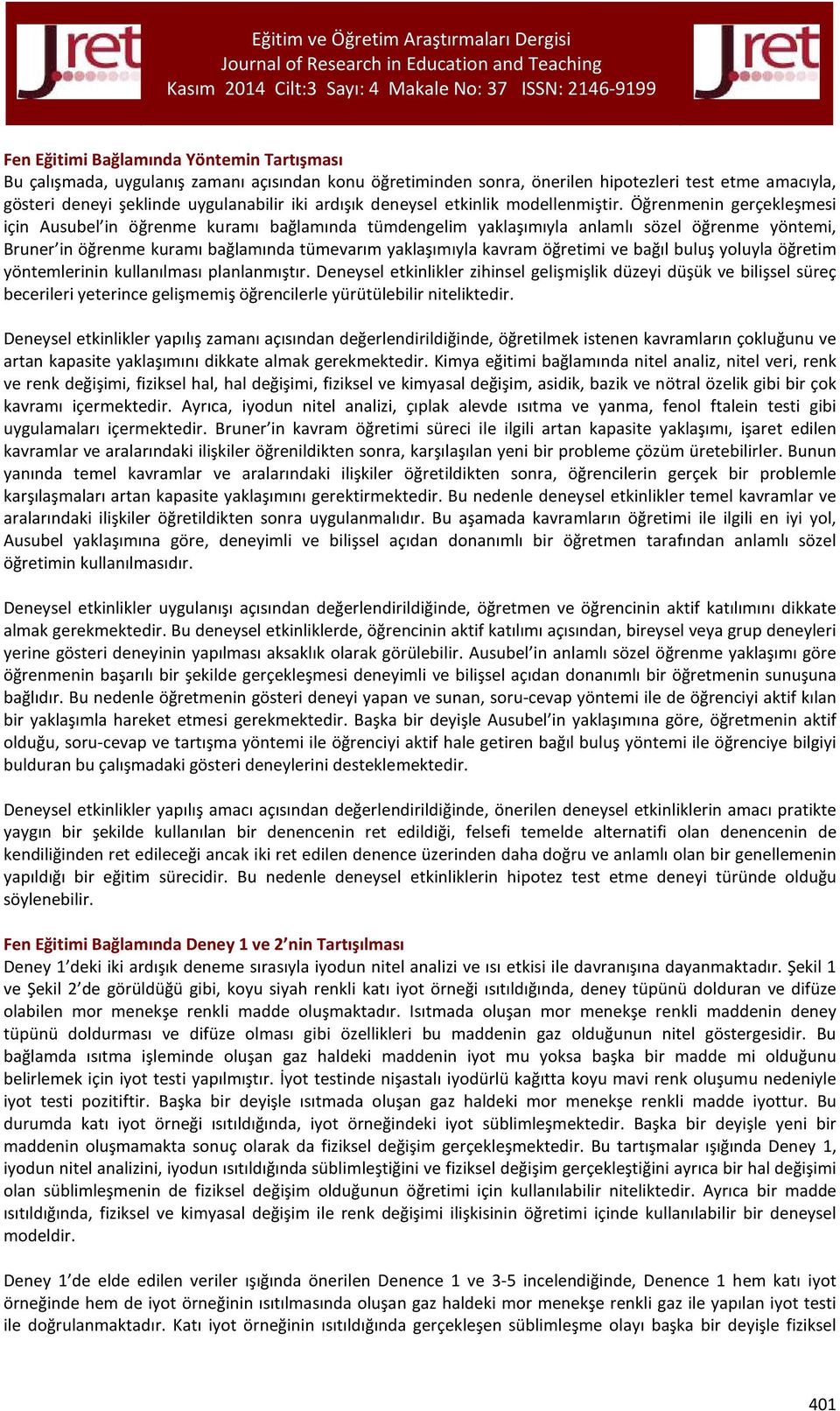 Öğrenmenin gerçekleşmesi için Ausubel in öğrenme kuramı bağlamında tümdengelim yaklaşımıyla anlamlı sözel öğrenme yöntemi, Bruner in öğrenme kuramı bağlamında tümevarım yaklaşımıyla kavram öğretimi