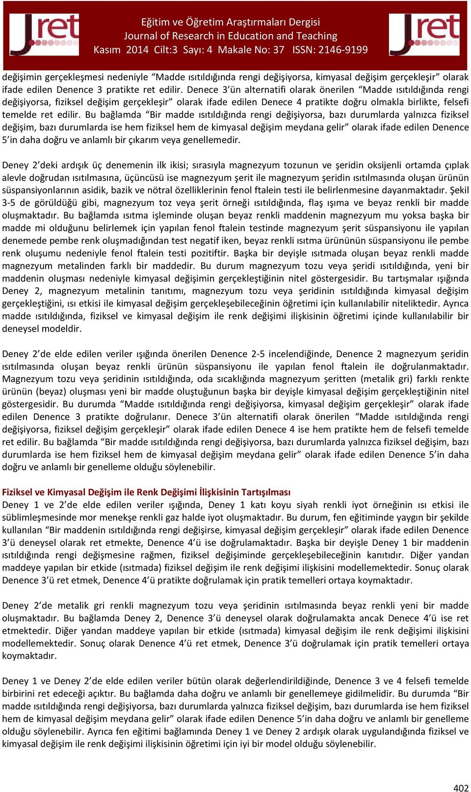 Bu bağlamda Bir madde ısıtıldığında rengi değişiyorsa, bazı durumlarda yalnızca fiziksel değişim, bazı durumlarda ise hem fiziksel hem de kimyasal değişim meydana gelir olarak ifade edilen Denence 5