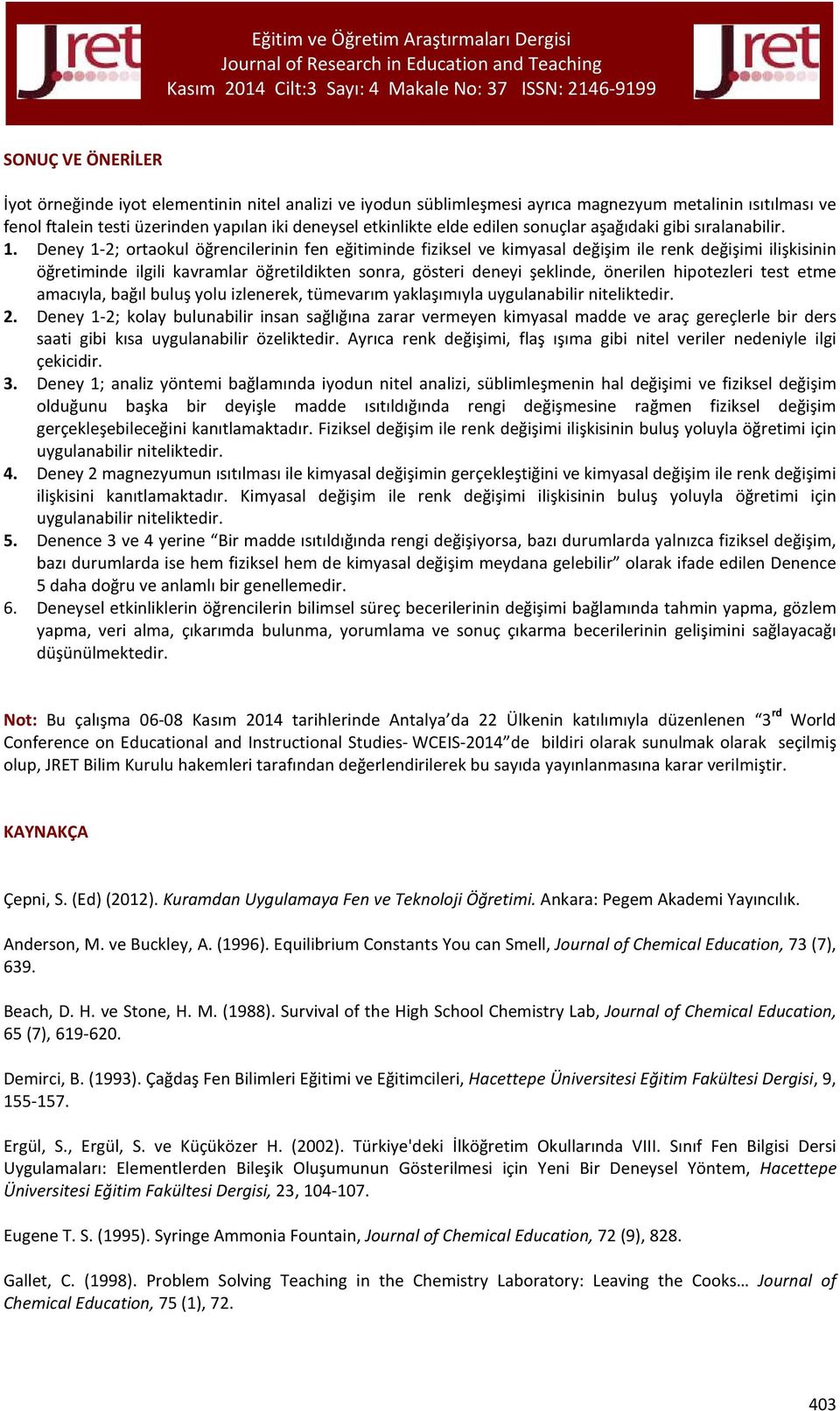 Deney 1-2; ortaokul öğrencilerinin fen eğitiminde fiziksel ve kimyasal değişim ile renk değişimi ilişkisinin öğretiminde ilgili kavramlar öğretildikten sonra, gösteri deneyi şeklinde, önerilen