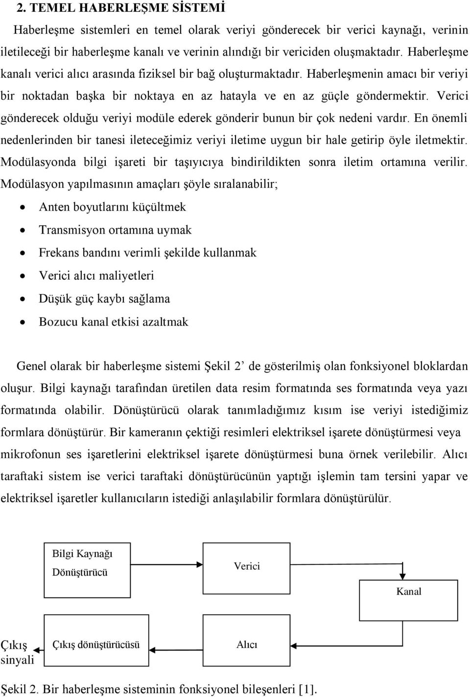 Verici gönderecek olduğu veriyi modüle ederek gönderir bunun bir çok nedeni vardır. En önemli nedenlerinden bir tanesi ileteceğimiz veriyi iletime uygun bir hale getirip öyle iletmektir.