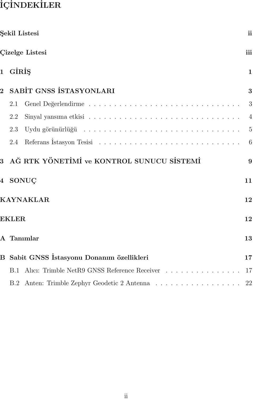 ........................... 6 3 AĞ RTK YÖNETİMİ ve KONTROL SUNUCU SİSTEMİ 9 4 SONUÇ 11 KAYNAKLAR 12 EKLER 12 A Tanımlar 13 B Sabit GNSS İstasyonu Donanım özellikleri 17 B.