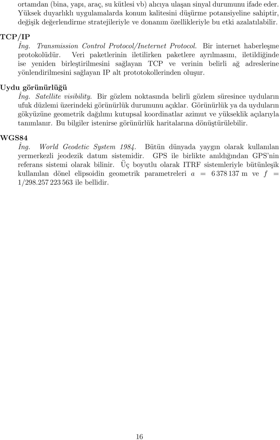 Transmission Control Protocol/Ineternet Protocol. Bir internet haberleşme protokolüdür.