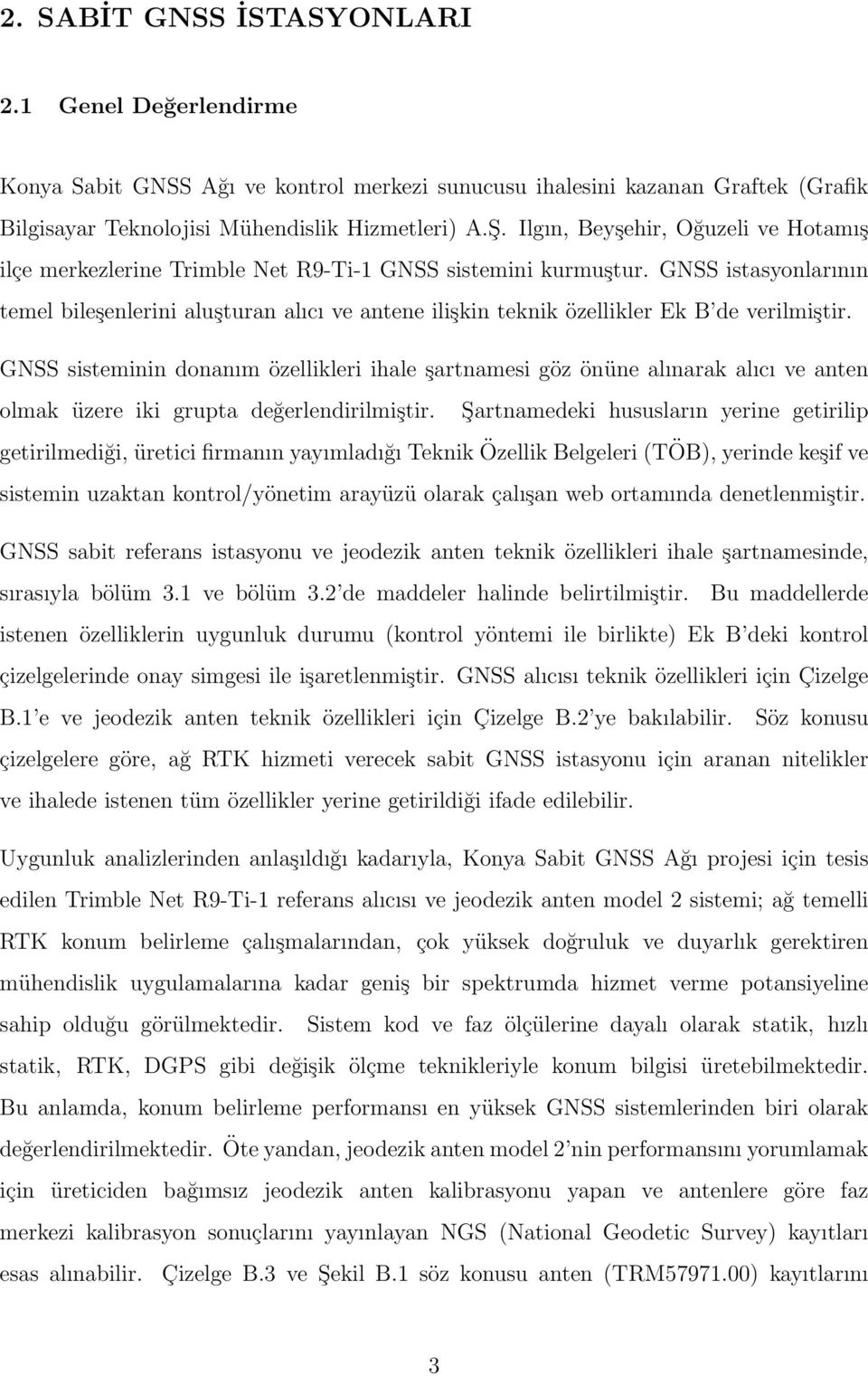 GNSS istasyonlarının temel bileşenlerini aluşturan alıcı ve antene ilişkin teknik özellikler Ek B de verilmiştir.