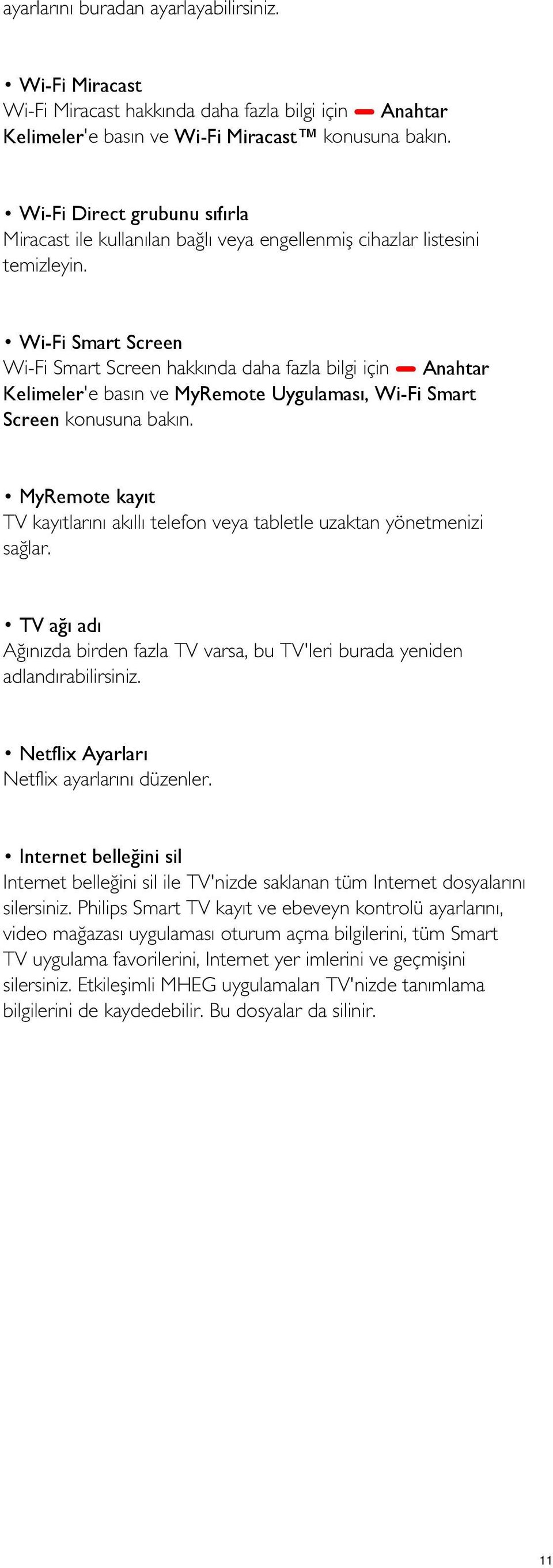 Wi-Fi Smart Screen Wi-Fi Smart Screen hakkında daha fazla bilgi için Anahtar Kelimeler'e basın ve MyRemote Uygulaması, Wi-Fi Smart Screen konusuna bakın.