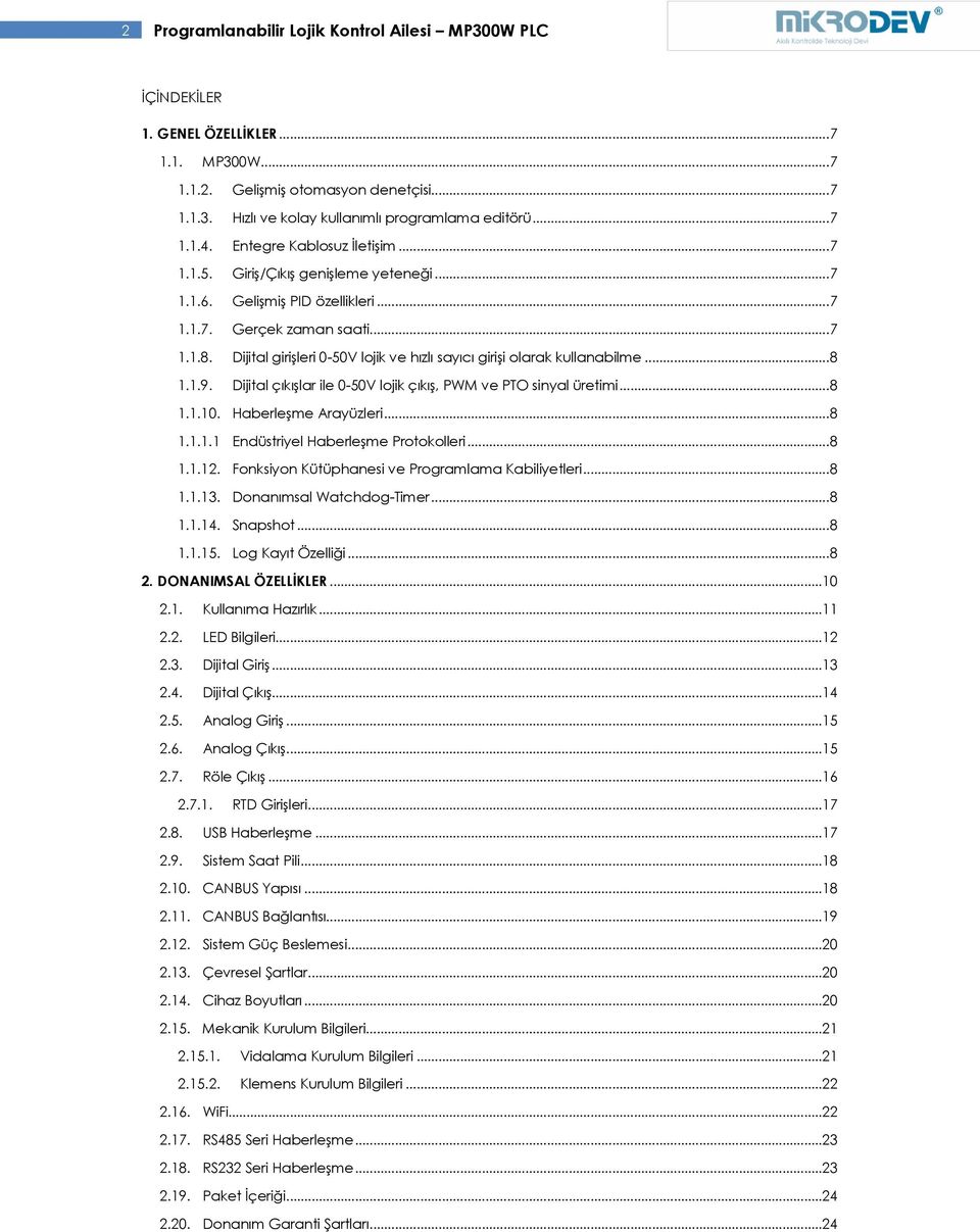 Dijital girişleri 0-50V lojik ve hızlı sayıcı girişi olarak kullanabilme... 8 1.1.9. Dijital çıkışlar ile 0-50V lojik çıkış, PWM ve PTO sinyal üretimi... 8 1.1.10. Haberleşme Arayüzleri... 8 1.1.1.1 Endüstriyel Haberleşme Protokolleri.
