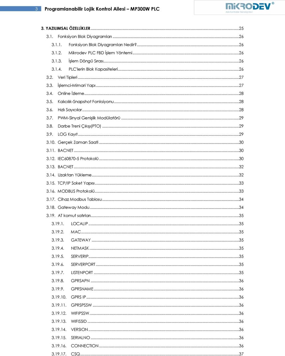 ..28 3.7. PWM-Sinyal Genişlik Modülatörü...29 3.8. Darbe Treni Çıkışı(PTO)...29 3.9. LOG Kayıt...29 3.10. Gerçek Zaman Saati...30 3.11. BACNET...30 3.12. IEC60870-5 Protokolü...30 3.13. BACNET...32 3.