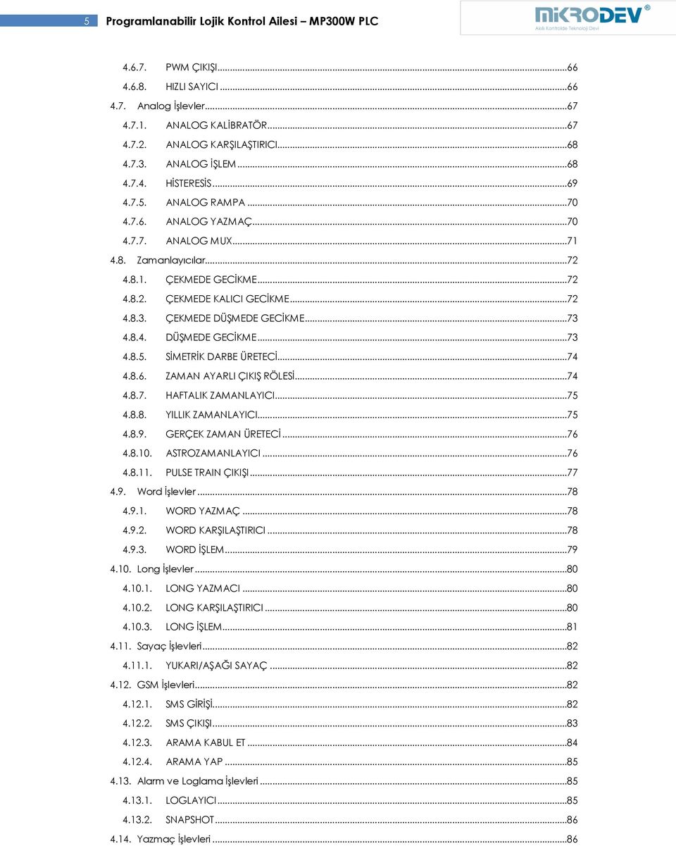 ÇEKMEDE DÜŞMEDE GECİKME...73 4.8.4. DÜŞMEDE GECİKME...73 4.8.5. SİMETRİK DARBE ÜRETECİ...74 4.8.6. ZAMAN AYARLI ÇIKIŞ RÖLESİ...74 4.8.7. HAFTALIK ZAMANLAYICI...75 4.8.8. YILLIK ZAMANLAYICI...75 4.8.9.